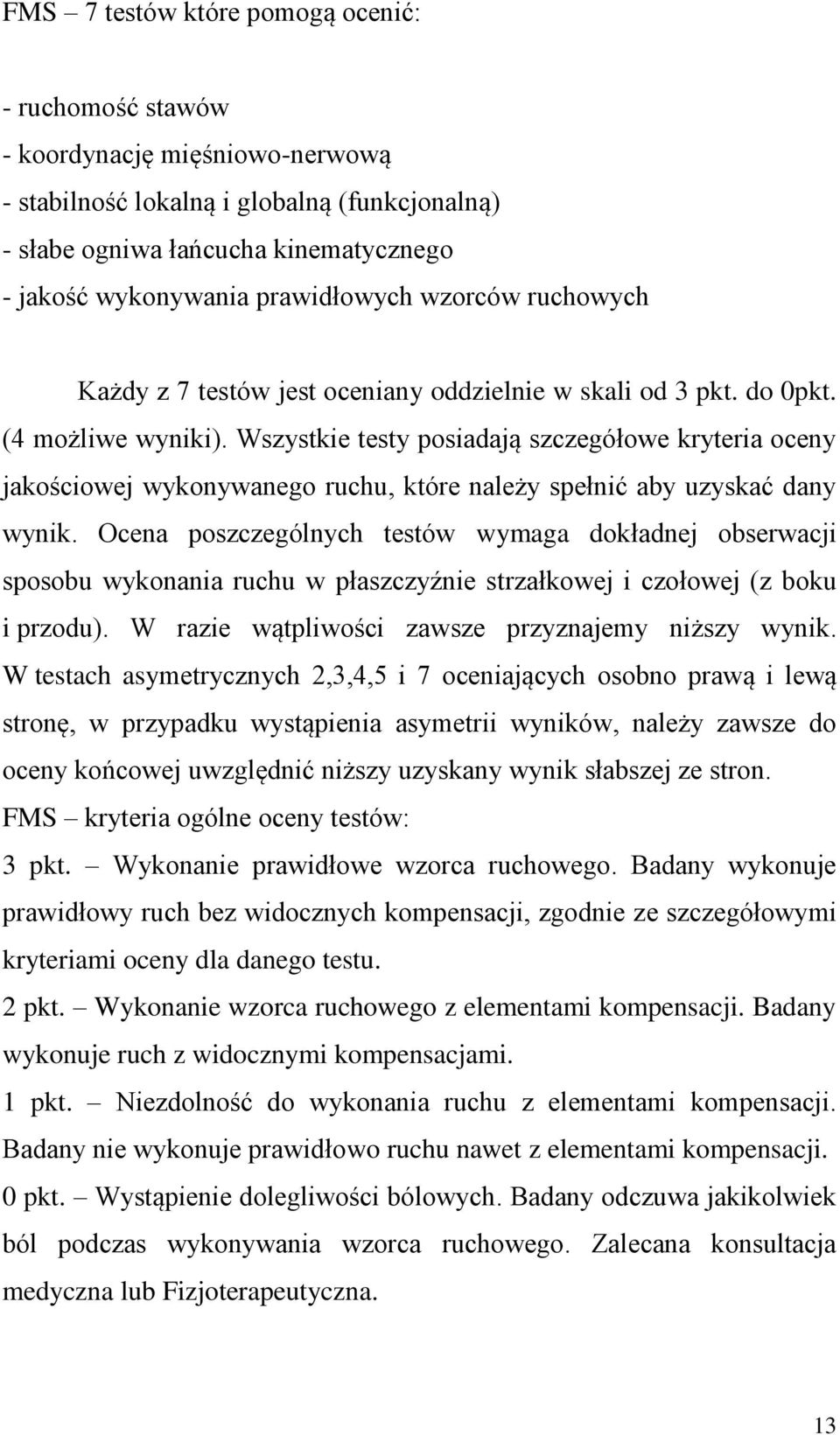 Wszystkie testy posiadają szczegółowe kryteria oceny jakościowej wykonywanego ruchu, które należy spełnić aby uzyskać dany wynik.