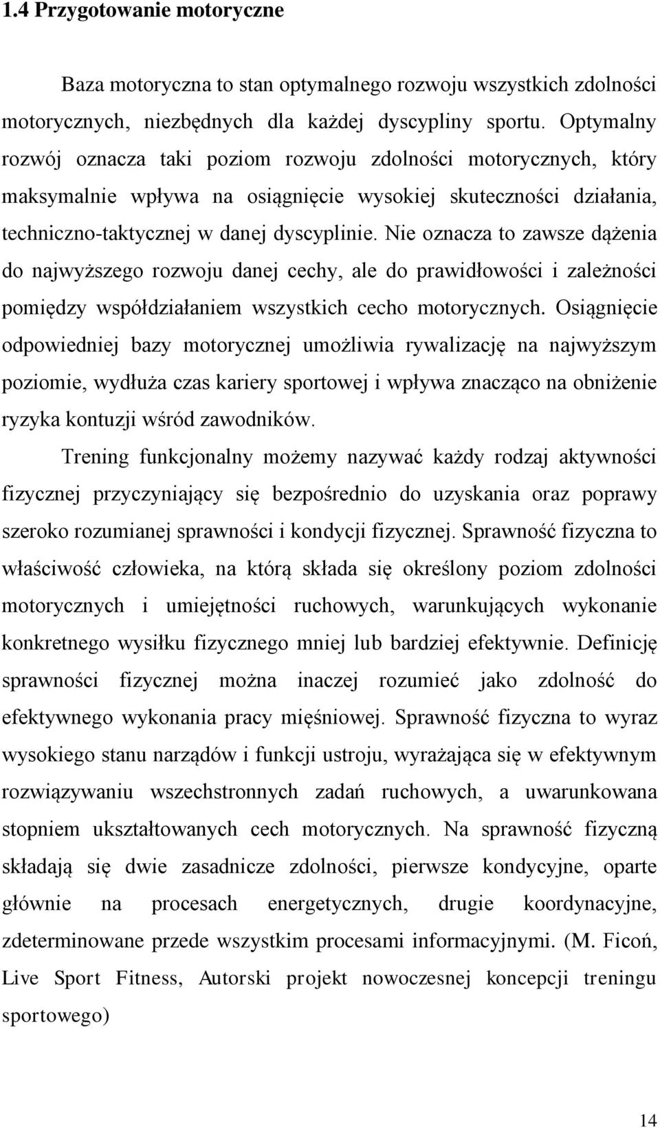 Nie oznacza to zawsze dążenia do najwyższego rozwoju danej cechy, ale do prawidłowości i zależności pomiędzy współdziałaniem wszystkich cecho motorycznych.
