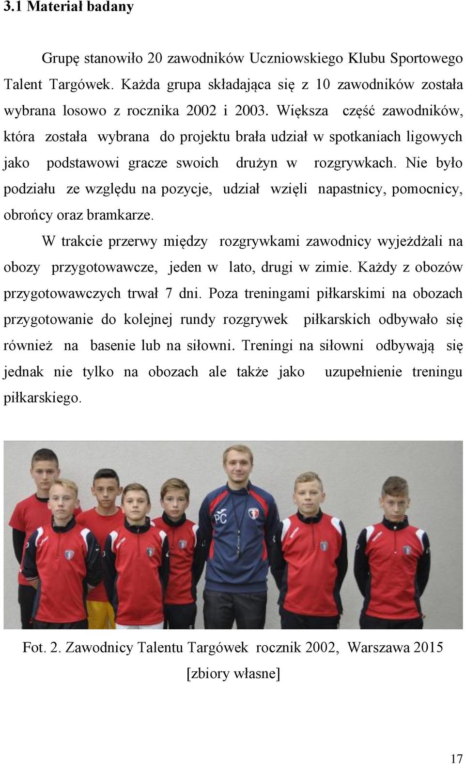 Nie było podziału ze względu na pozycje, udział wzięli napastnicy, pomocnicy, obrońcy oraz bramkarze.