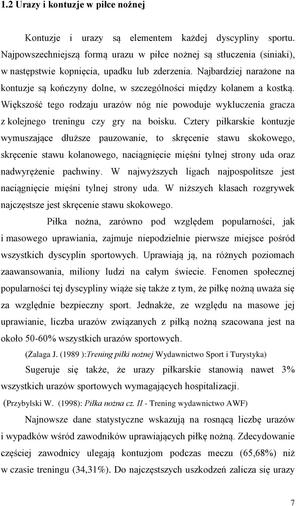Najbardziej narażone na kontuzje są kończyny dolne, w szczególności między kolanem a kostką. Większość tego rodzaju urazów nóg nie powoduje wykluczenia gracza z kolejnego treningu czy gry na boisku.