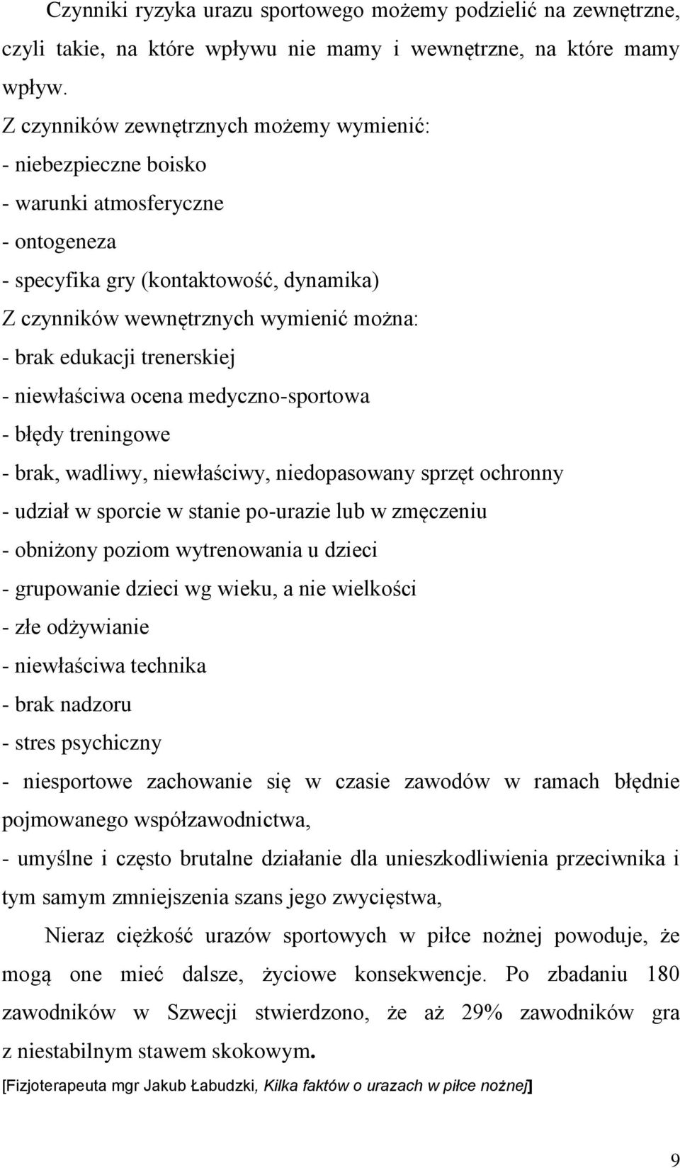 trenerskiej - niewłaściwa ocena medyczno-sportowa - błędy treningowe - brak, wadliwy, niewłaściwy, niedopasowany sprzęt ochronny - udział w sporcie w stanie po-urazie lub w zmęczeniu - obniżony