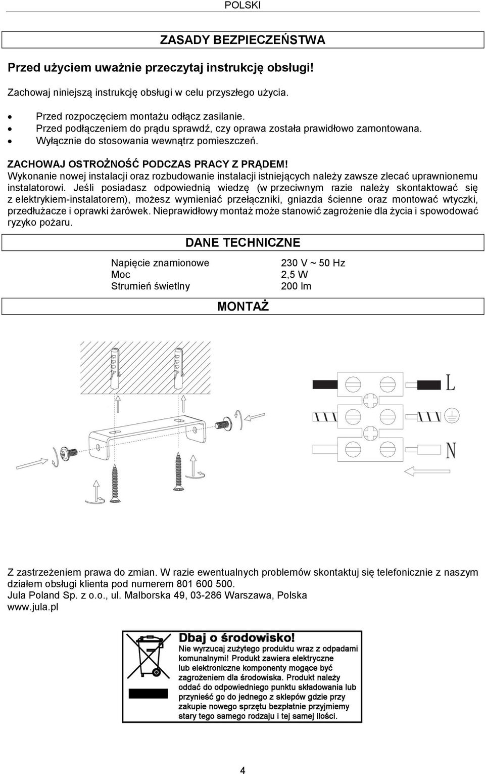 Wykonanie nowej instalacji oraz rozbudowanie instalacji istniejących należy zawsze zlecać uprawnionemu instalatorowi.