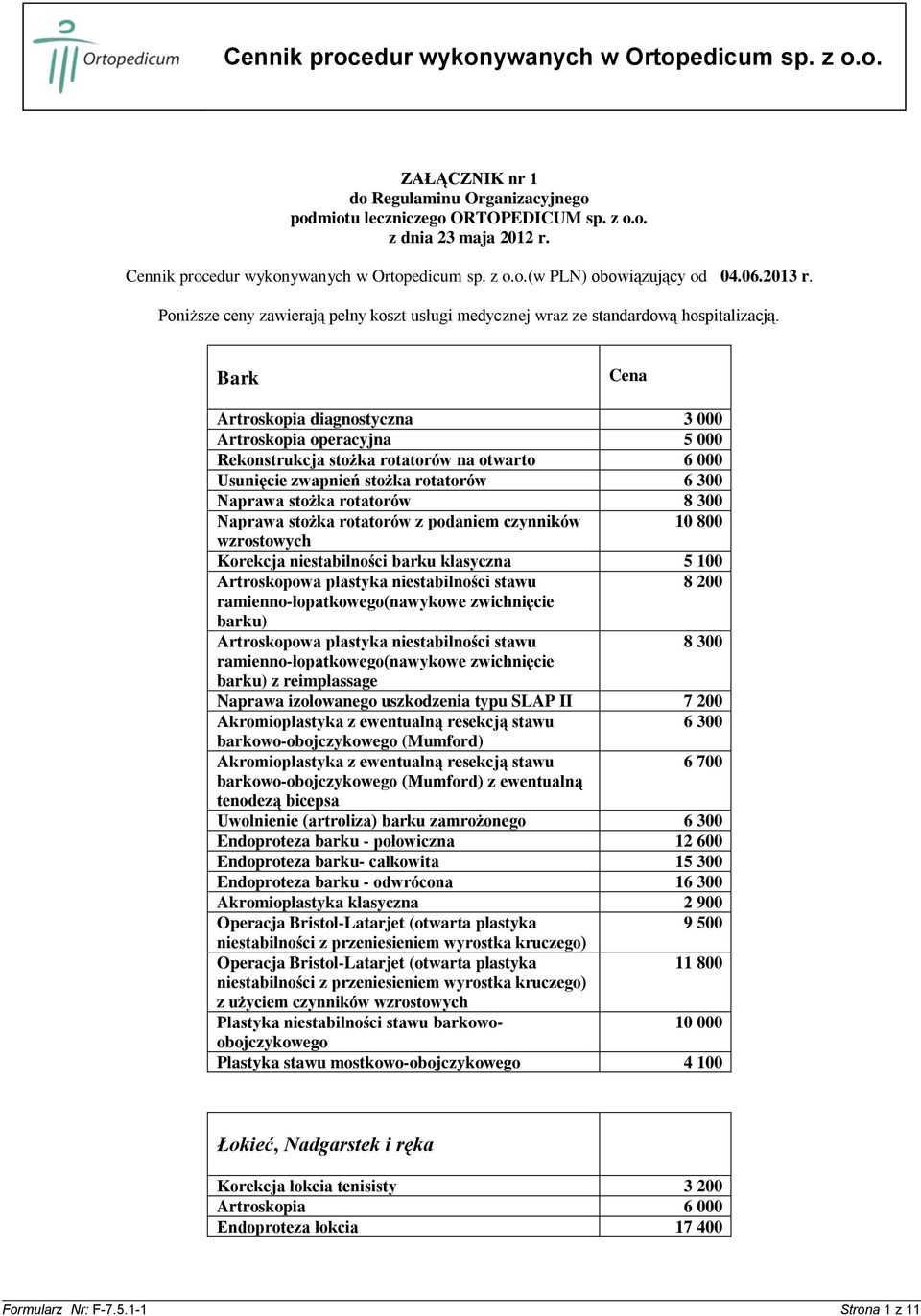 Bark Cena Artroskopia diagnostyczna 3 000 Artroskopia operacyjna 5 000 Rekonstrukcja stożka rotatorów na otwarto 6 000 Usunięcie zwapnień stożka rotatorów 6 300 Naprawa stożka rotatorów 8 300 Naprawa