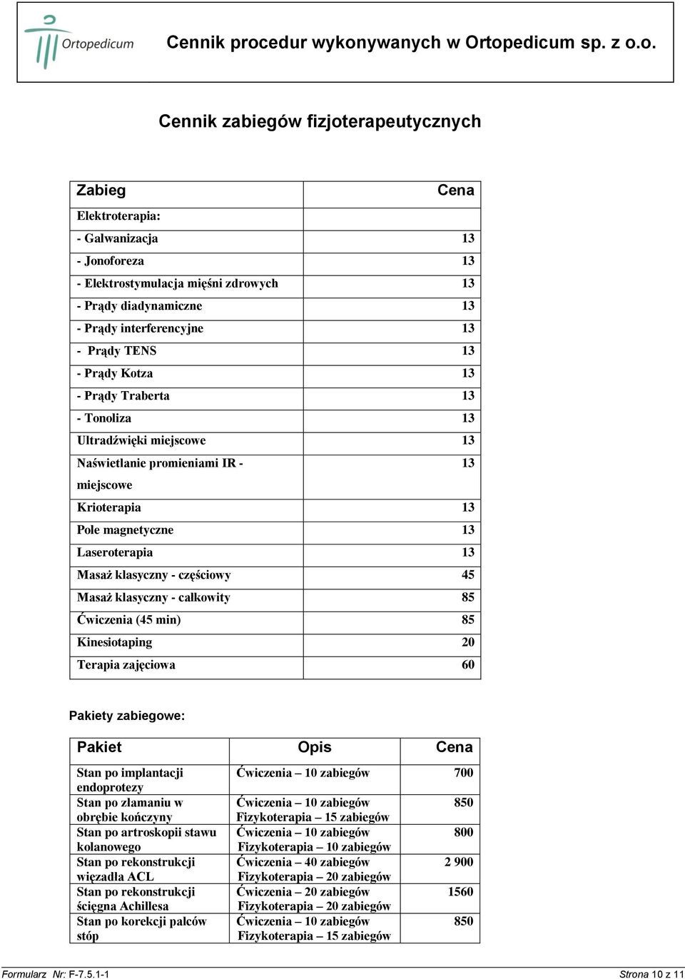 częściowy 45 Masaż klasyczny - całkowity 85 Ćwiczenia (45 min) 85 Kinesiotaping 20 Terapia zajęciowa 60 Pakiety zabiegowe: Pakiet Opis Cena Stan po implantacji endoprotezy Stan po złamaniu w obrębie