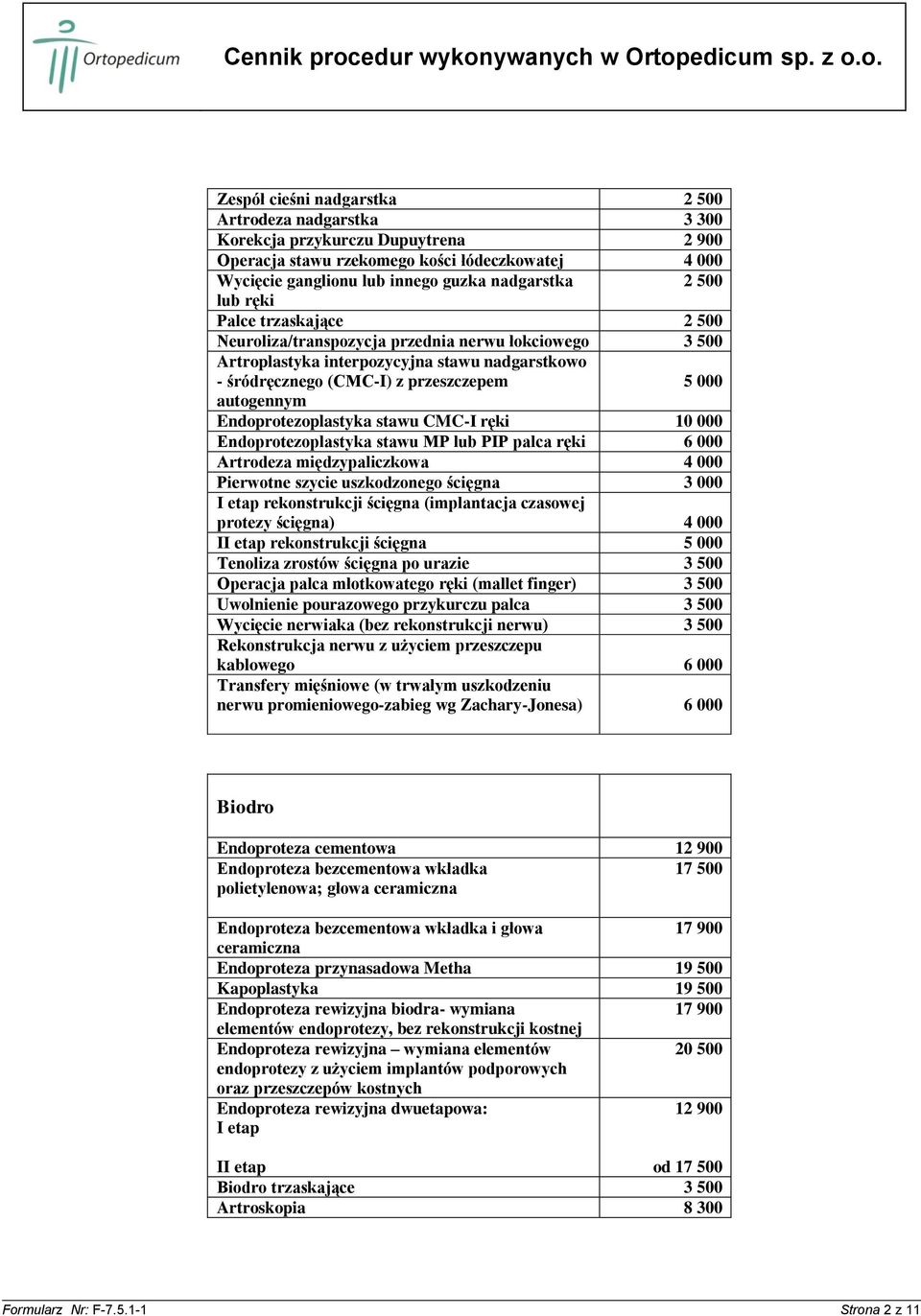 Endoprotezoplastyka stawu CMC-I ręki 10 000 Endoprotezoplastyka stawu MP lub PIP palca ręki 6 000 Artrodeza międzypaliczkowa 4 000 Pierwotne szycie uszkodzonego ścięgna 3 000 I etap rekonstrukcji