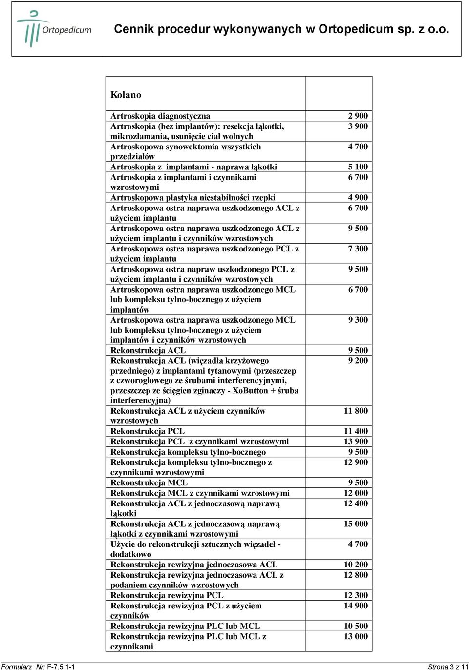 Artroskopowa ostra naprawa uszkodzonego ACL z 9 500 użyciem implantu i czynników wzrostowych Artroskopowa ostra naprawa uszkodzonego PCL z 7 300 użyciem implantu Artroskopowa ostra napraw