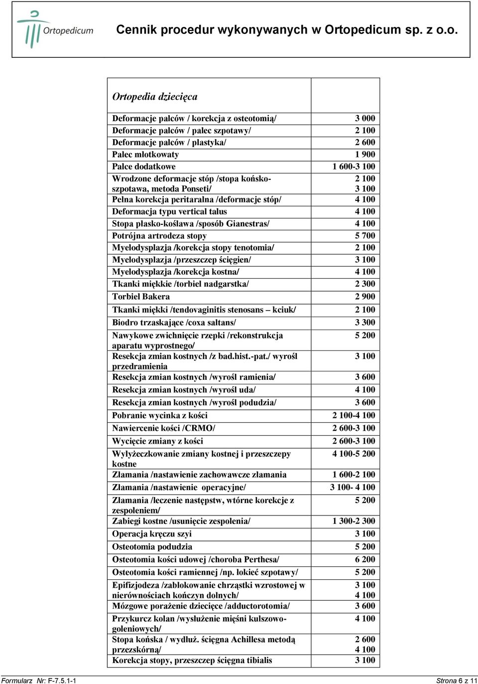 Gianestras/ 4 100 Potrójna artrodeza stopy 5 700 Myelodysplazja /korekcja stopy tenotomia/ 2 100 Myelodysplazja /przeszczep ścięgien/ 3 100 Myelodysplazja /korekcja kostna/ 4 100 Tkanki miękkie