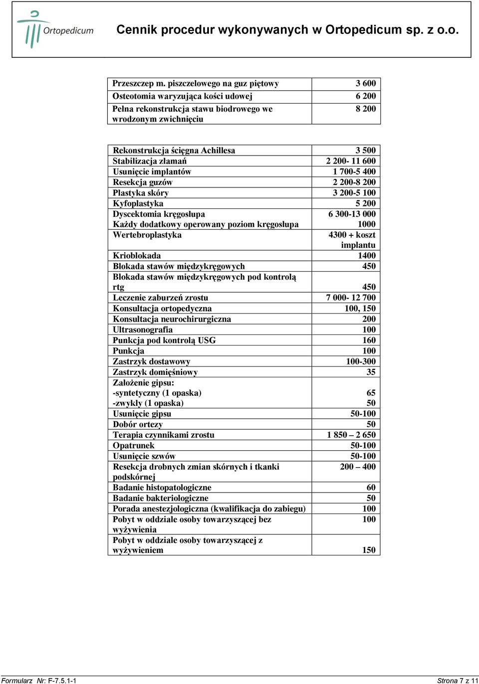 200-11 600 Usunięcie implantów 1 700-5 400 Resekcja guzów 2 200- Plastyka skóry 3 200-5 100 Kyfoplastyka 5 200 Dyscektomia kręgosłupa 6 300-13 000 Każdy dodatkowy operowany poziom kręgosłupa
