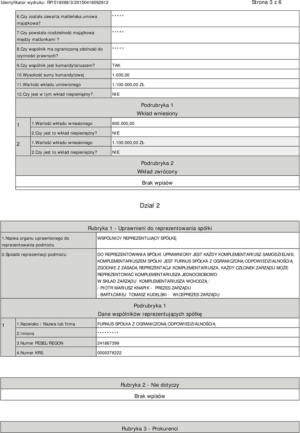 Wartość wkładu wniesionego 600.000,00 2.Czy jest to wkład niepieniężny? 2 1.Wartość wkładu wniesionego 1.100.000,00 ZŁ 2.Czy jest to wkład niepieniężny? Podrubryka 2 Wkład zwrócony Dział 2 Rubryka 1 - Uprawnieni do reprezentowania spółki 1.