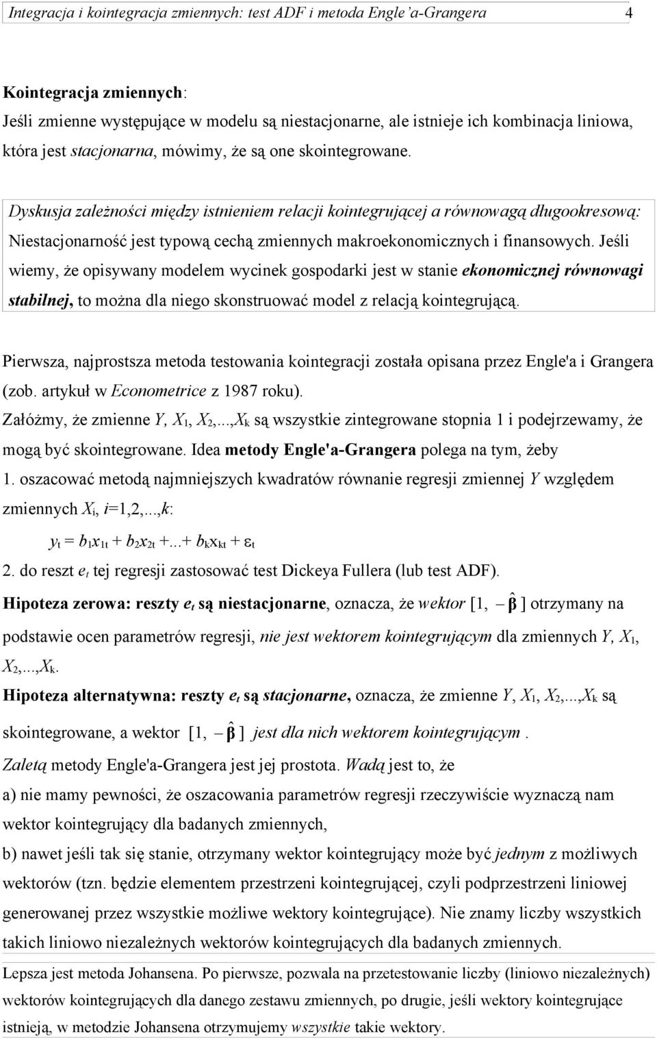 Jeśli wiemy, że opisywany modelem wycinek gospodarki jest w stanie ekonomicznej równowagi stabilnej, to można dla niego skonstruować model z relacją kointegrującą.