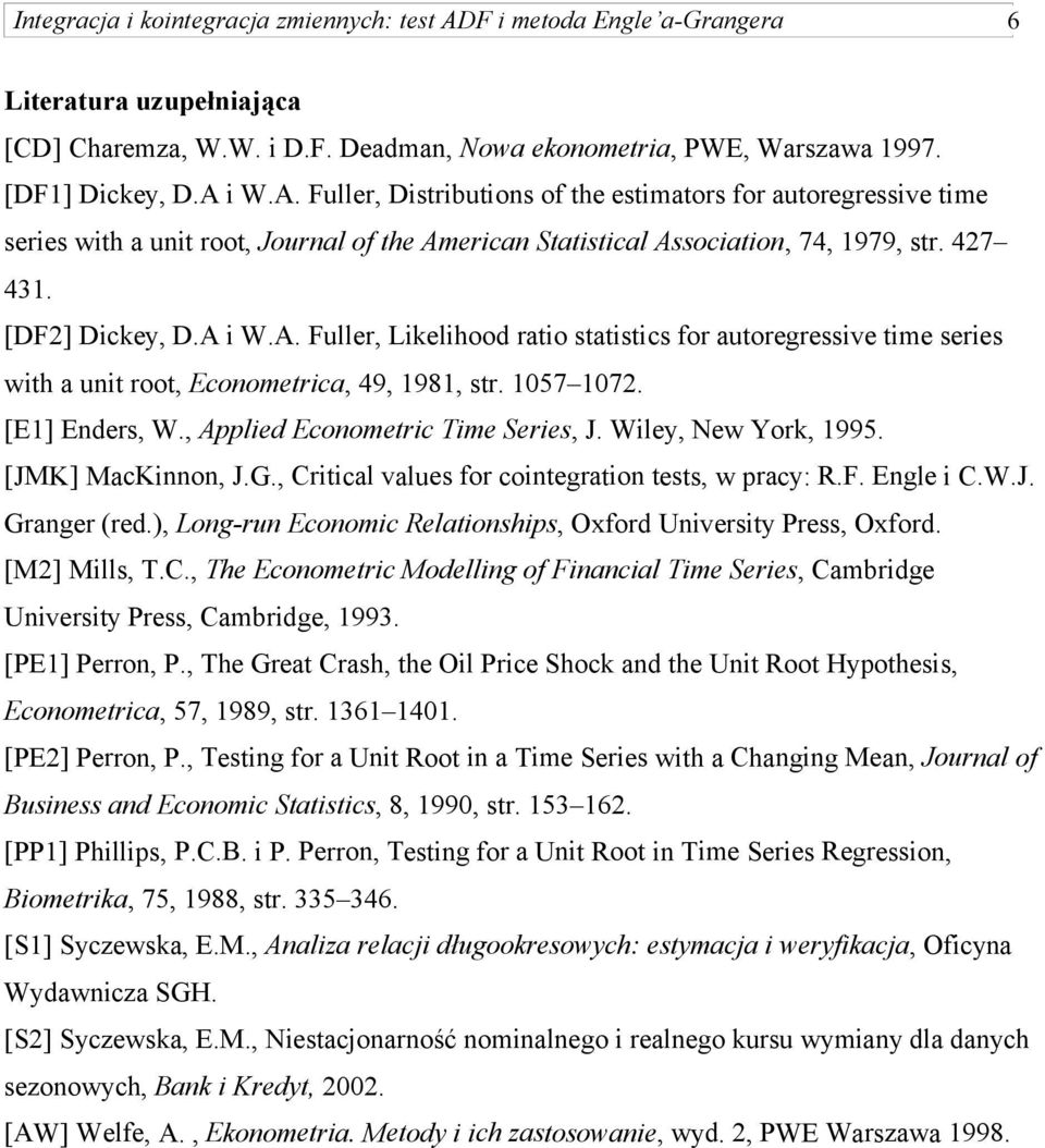 1057 1072. [E1] Enders, W., Applied Econometric Time Series, J. Wiley, New York, 1995. [JMK] MacKinnon, J.G., Critical values for cointegration tests, w pracy: R.F. Engle i C.W.J. Granger (red.