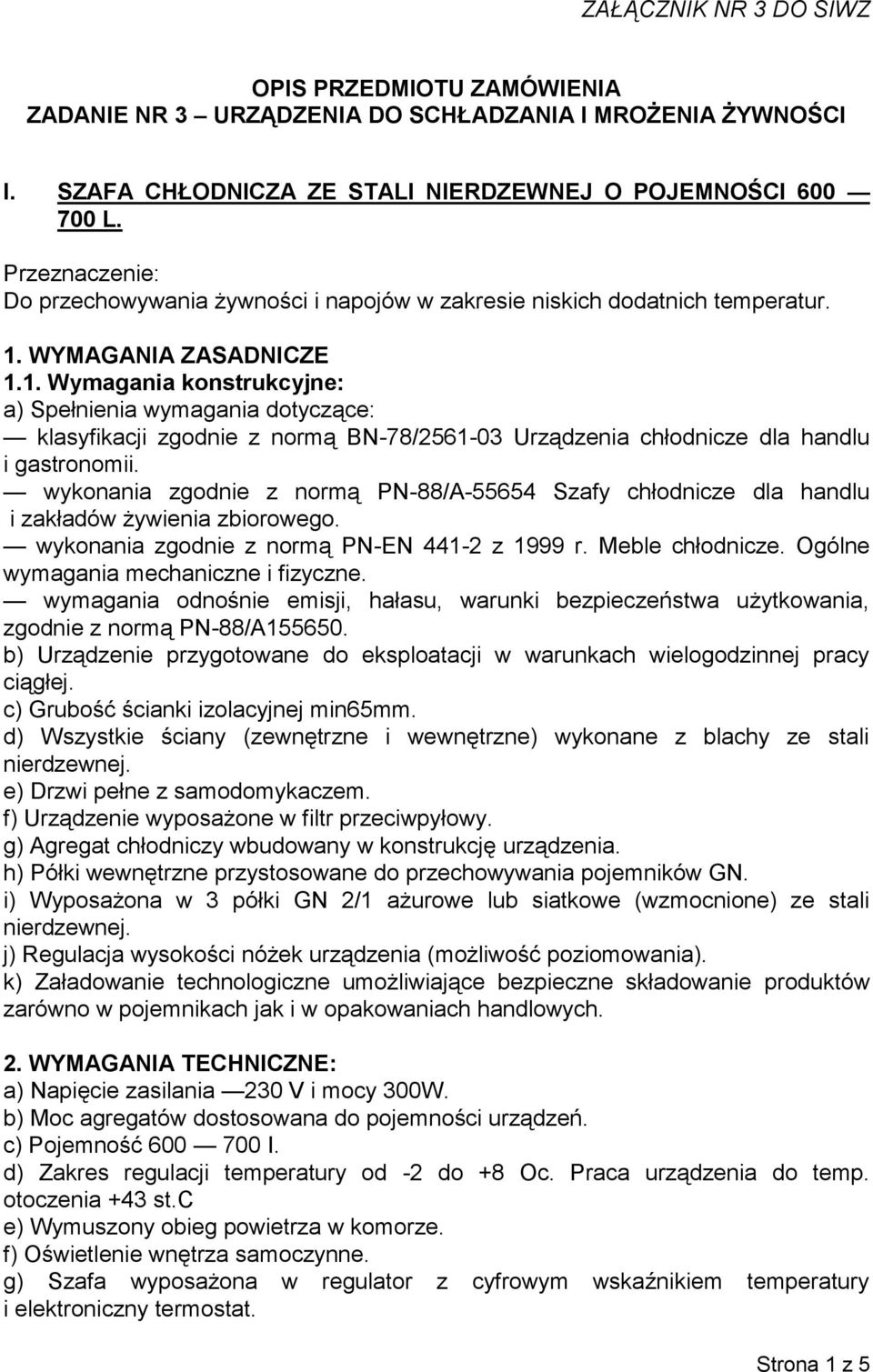 wykonania zgodnie z normą PN-88/A-55654 Szafy chłodnicze dla handlu i zakładów żywienia zbiorowego. wykonania zgodnie z normą PN-EN 441-2 z 1999 r. Meble chłodnicze.