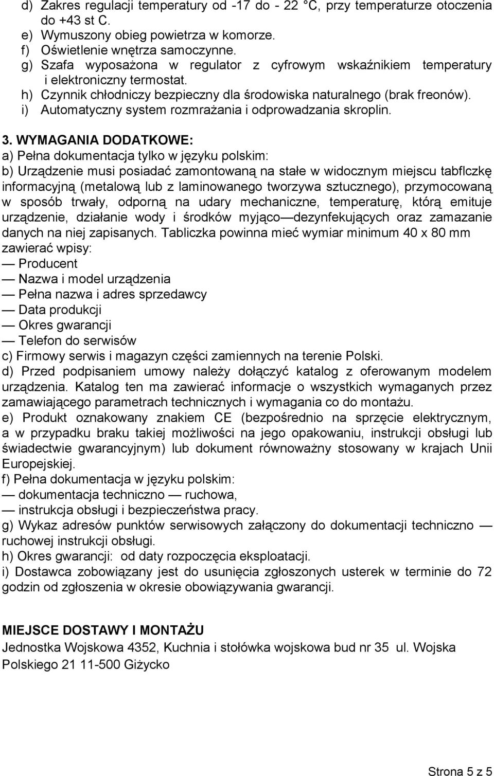 WYMAGANIA DODATKOWE: b) Urządzenie musi posiadać zamontowaną na stałe w widocznym miejscu tabflczkę informacyjną (metalową lub z laminowanego tworzywa sztucznego), przymocowaną w sposób trwały,