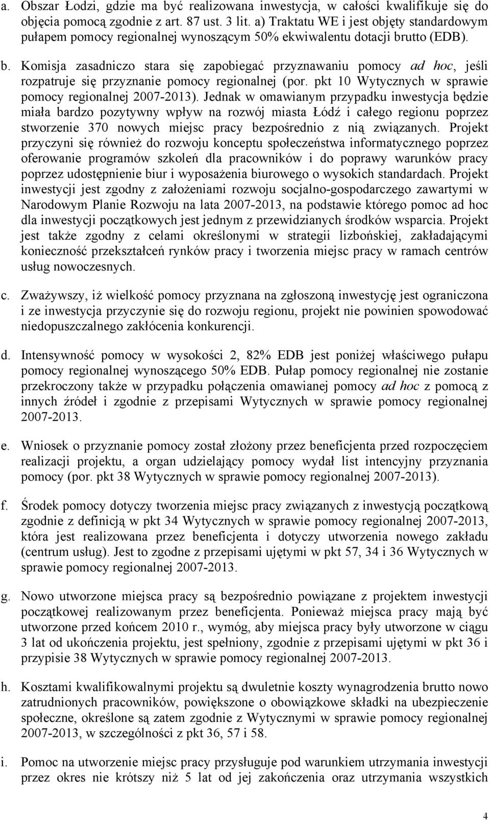 utto (EDB). b. Komisja zasadniczo stara się zapobiegać przyznawaniu pomocy ad hoc, jeśli rozpatruje się przyznanie pomocy regionalnej (por. pkt 10 Wytycznych w sprawie pomocy regionalnej 2007-2013).
