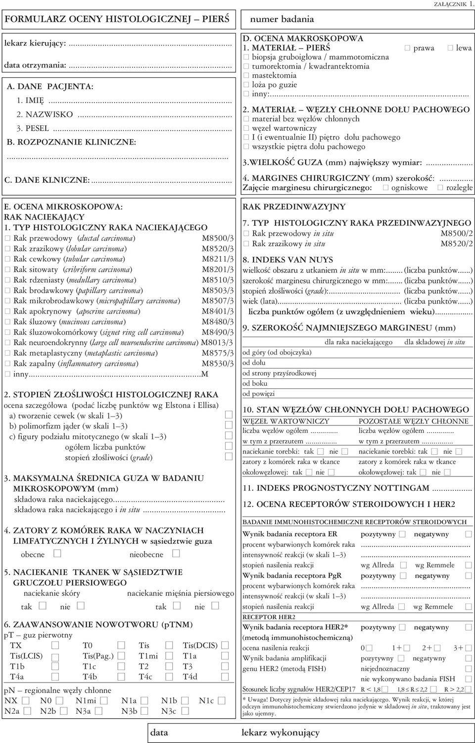 TYP HISTOLOGICZNY RAKA NACIEKAJĄCEGO Rak przewodowy (ductal carcinoma) M8500/3 Rak zrazikowy (lobular carcinoma) M8520/3 Rak cewkowy (tubular carcinoma) M8211/3 Rak sitowaty (cribriform carcinoma)