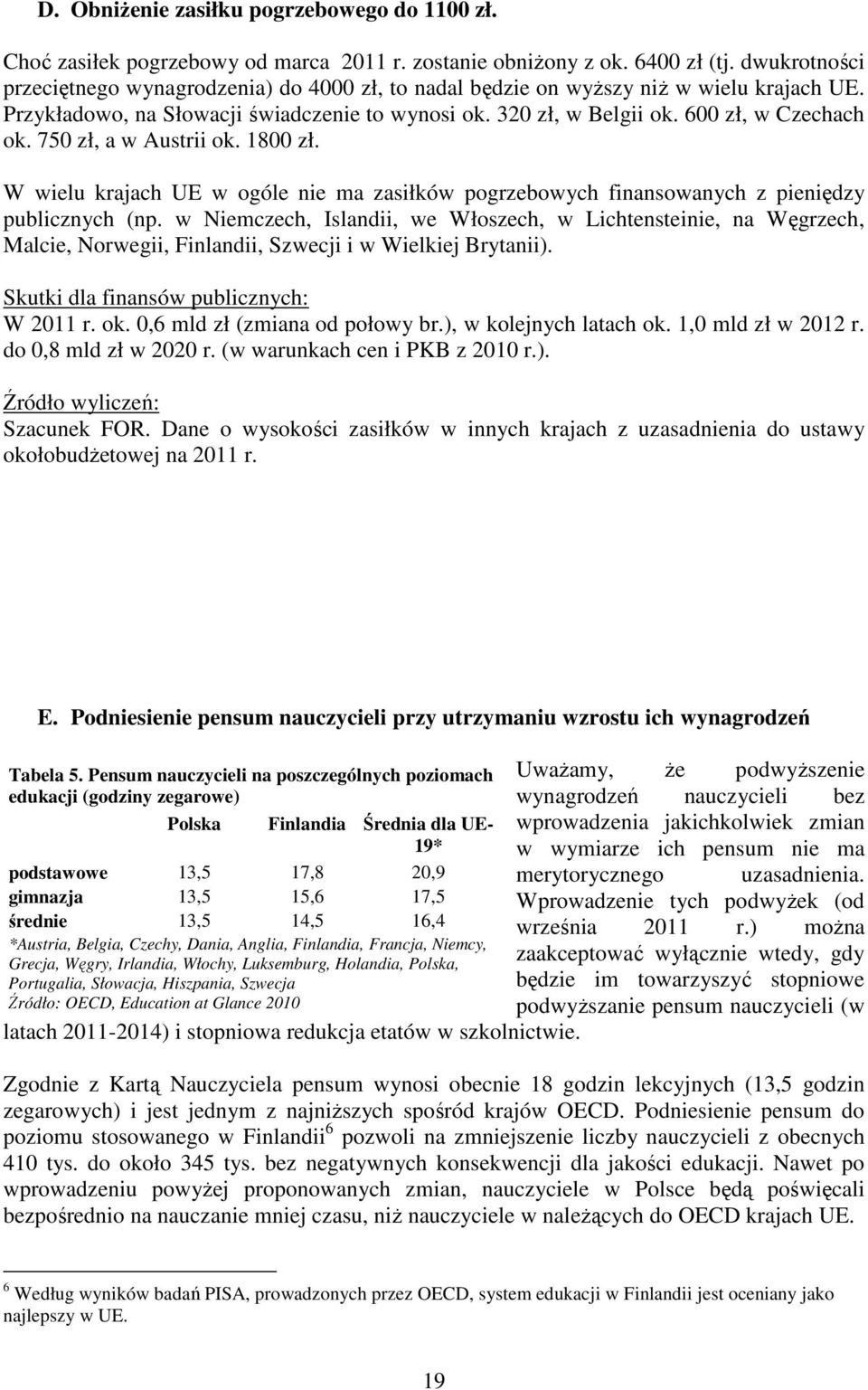750 zł, a w Austrii ok. 1800 zł. W wielu krajach UE w ogóle nie ma zasiłków pogrzebowych finansowanych z pieniędzy publicznych (np.