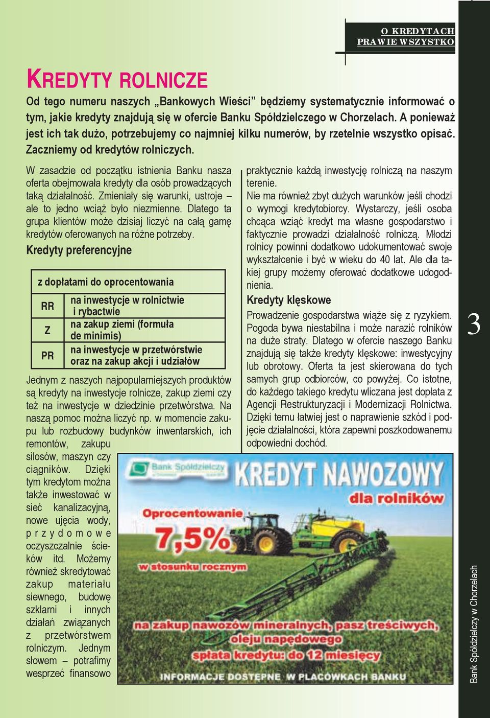W zasadzie od początku istnienia Banku nasza oferta obejmowała kredyty dla osób prowadzących taką działalność. Zmieniały się warunki, ustroje ale to jedno wciąż było niezmienne.