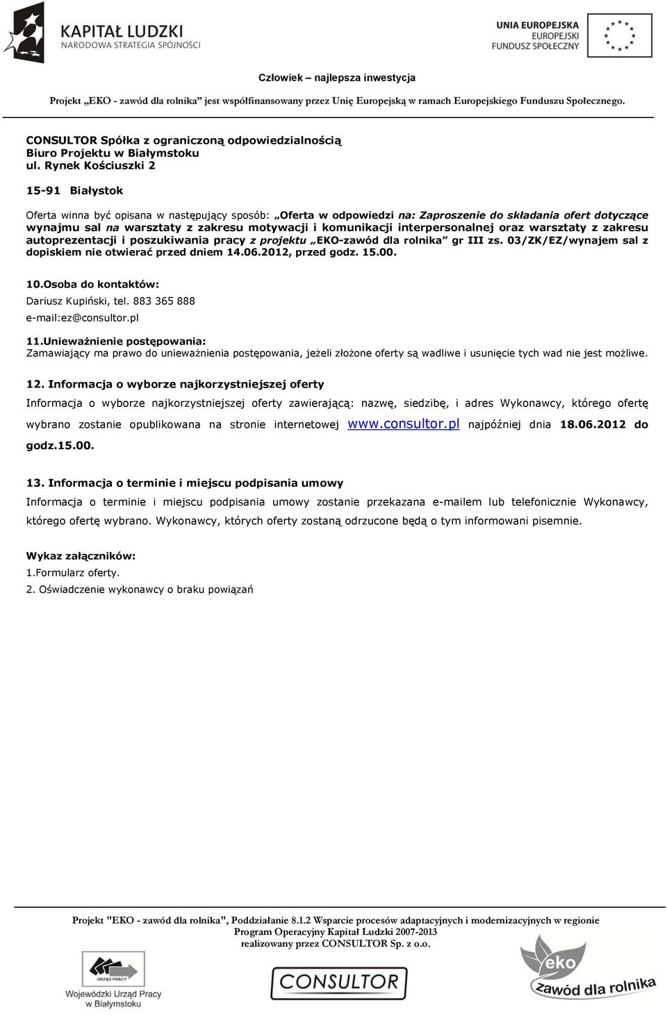 03/ZK/EZ/wynajem sal z dopiskiem nie otwierać przed dniem 14.06.2012, przed godz. 15.00. 10.Osoba do kontaktów: Dariusz Kupiński, tel. 883 365 888 e-mail:ez@consultor.pl 11.