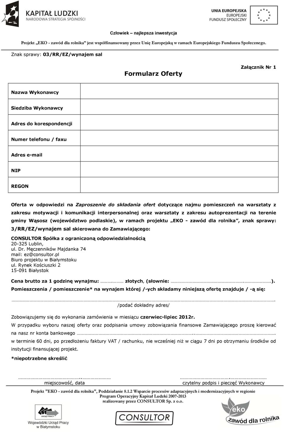 (województwo podlaskie), w ramach projektu EKO - zawód dla rolnika, znak sprawy: 3/RR/EZ/wynajem sal skierowana do Zamawiającego: Cena brutto za 1 godzinę wynajmu:. złotych, (słownie:..). Pomieszczenia / pomieszczenie* na wynajem której /-ych składamy niniejszą ofertę znajduje / -ą się:.