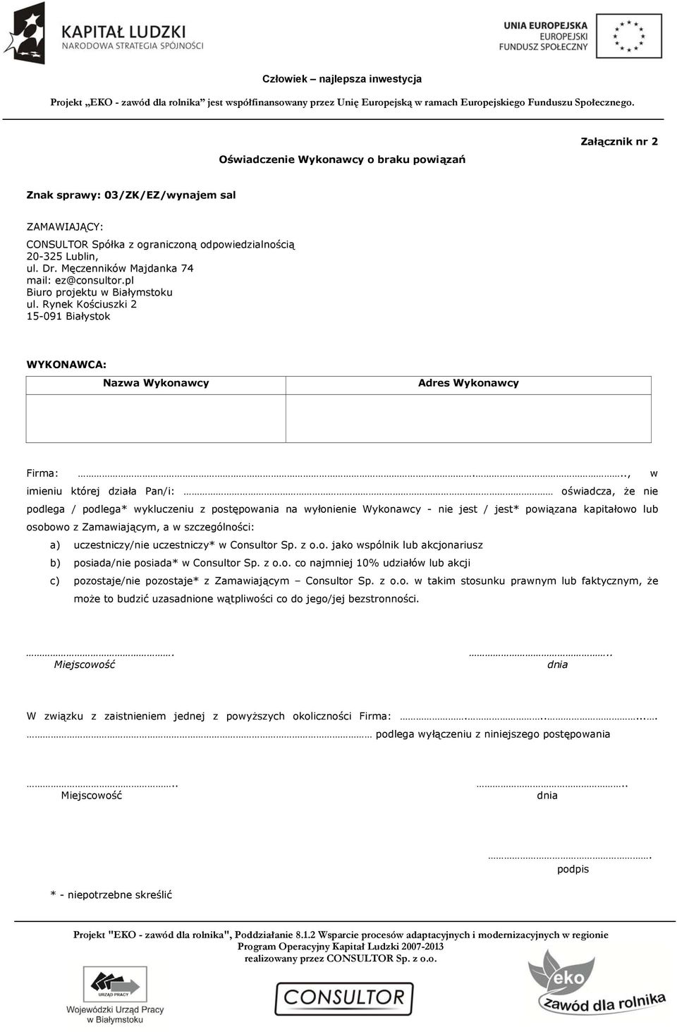 szczególności: a) uczestniczy/nie uczestniczy* w Consultor Sp. z o.o. jako wspólnik lub akcjonariusz b) posiada/nie posiada* w Consultor Sp. z o.o. co najmniej 10% udziałów lub akcji c) pozostaje/nie pozostaje* z Zamawiającym Consultor Sp.