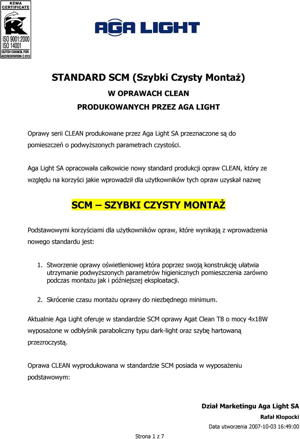 Aga Light SA opracowała całkowicie nowy standard produkcji opraw CLEAN, który ze względu na korzyści jakie wprowadził dla użytkowników tych opraw uzyskał nazwę SCM SZYBKI CZYSTY MONTAŻ Podstawowymi