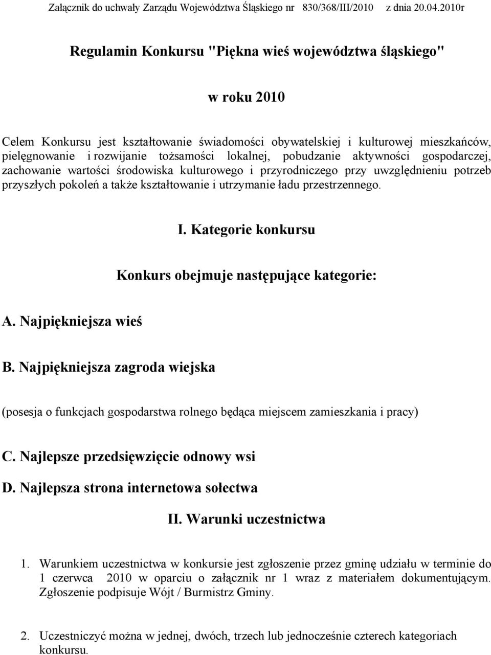 lokalnej, pobudzanie aktywności gospodarczej, zachowanie wartości środowiska kulturowego i przyrodniczego przy uwzględnieniu potrzeb przyszłych pokoleń a także kształtowanie i utrzymanie ładu