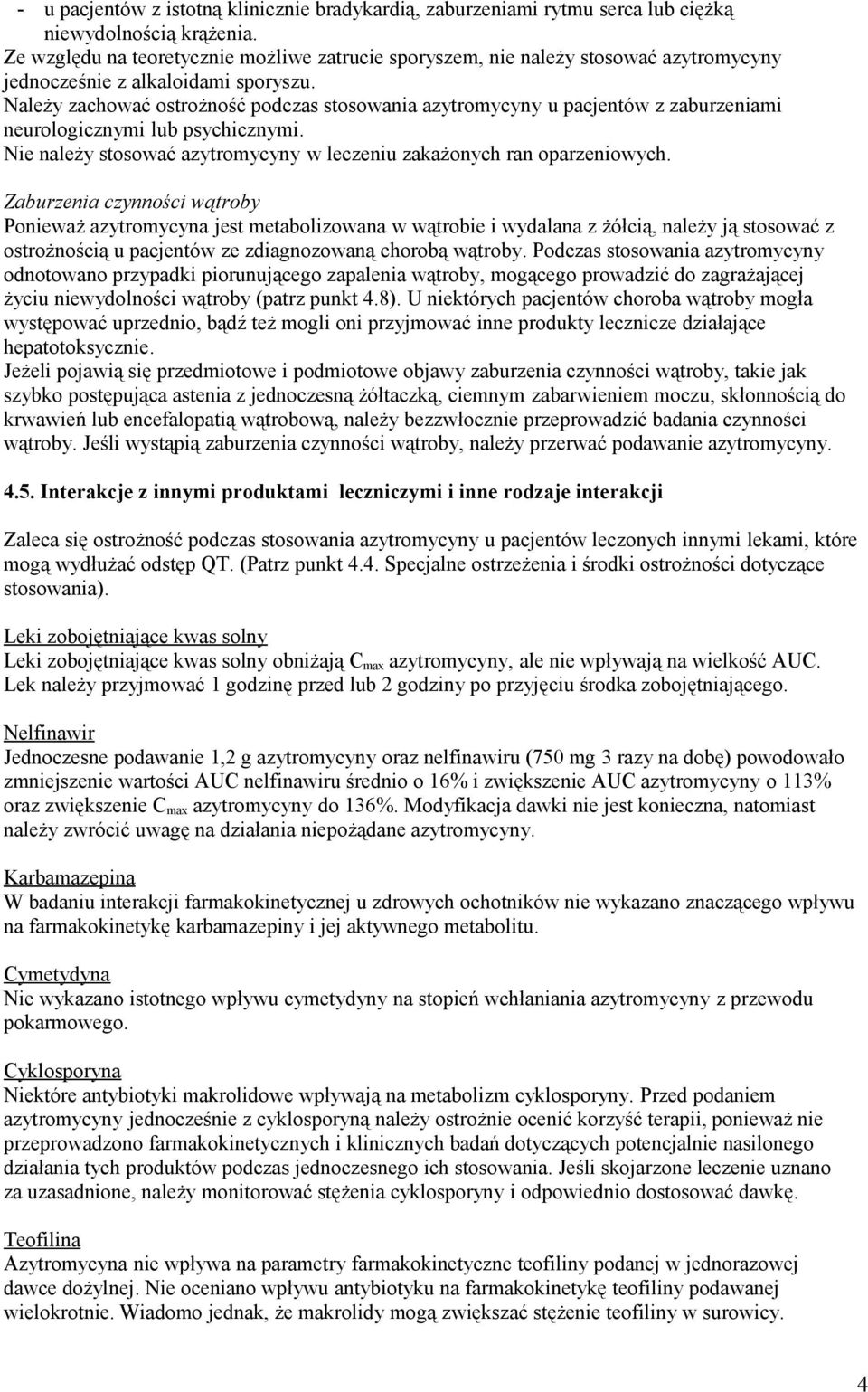 Należy zachować ostrożność podczas stosowania azytromycyny u pacjentów z zaburzeniami neurologicznymi lub psychicznymi. Nie należy stosować azytromycyny w leczeniu zakażonych ran oparzeniowych.