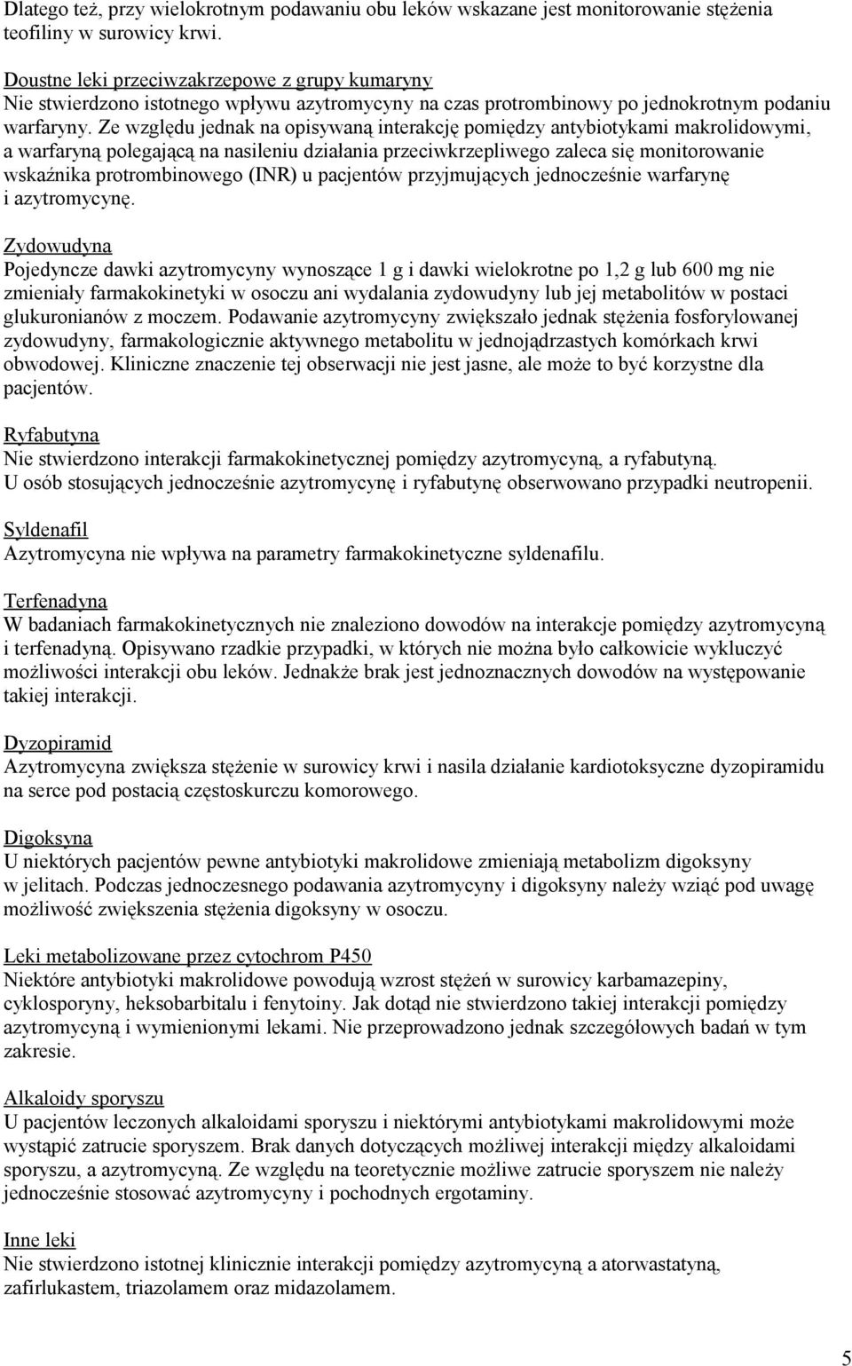 Ze względu jednak na opisywaną interakcję pomiędzy antybiotykami makrolidowymi, a warfaryną polegającą na nasileniu działania przeciwkrzepliwego zaleca się monitorowanie wskaźnika protrombinowego
