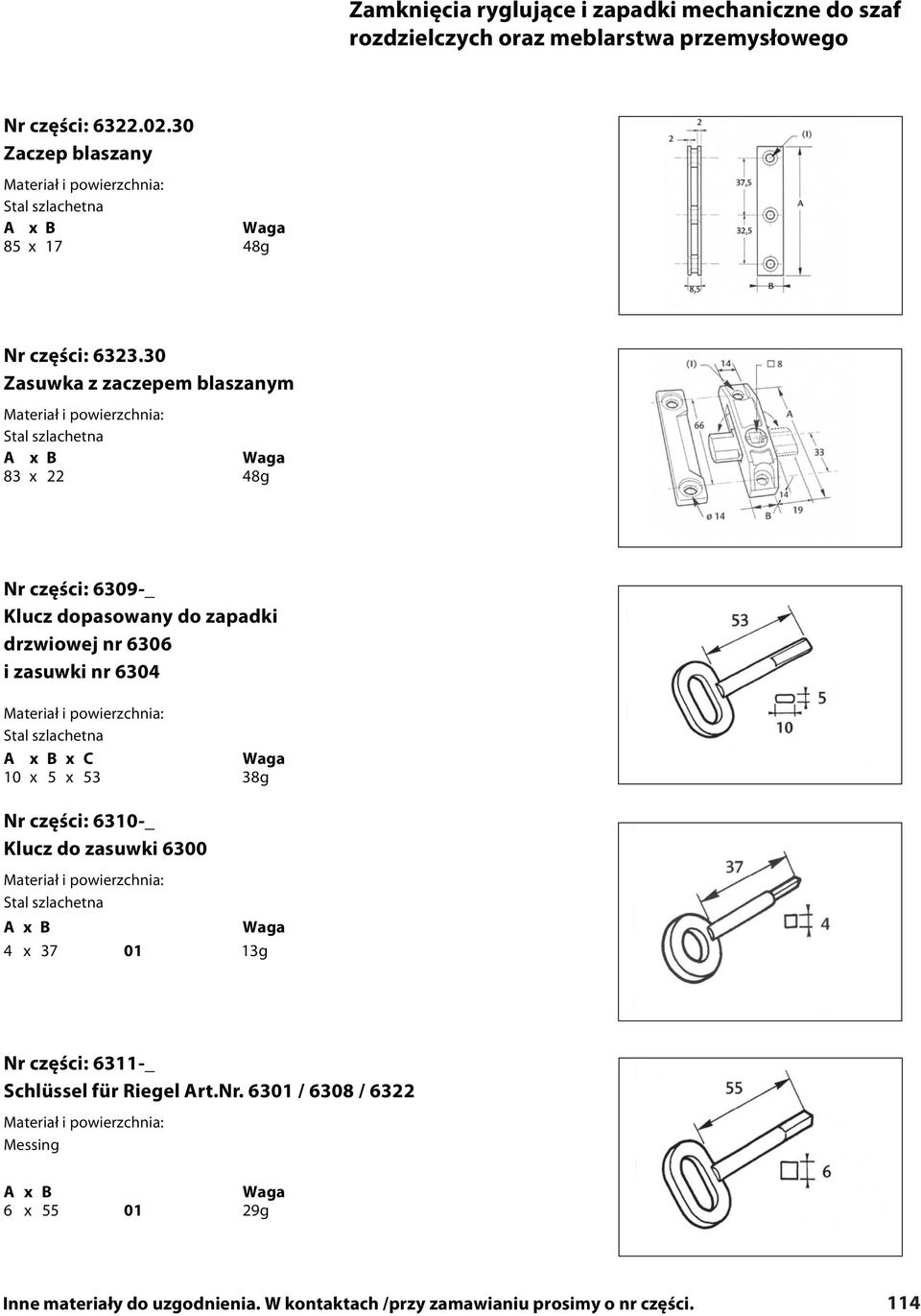 zasuwki nr 6304 x C Waga 10 x 5 x 53 38g Nr części: 6310-_ Klucz do zasuwki 6300 Waga 4 x 37 01 13g Nr części: