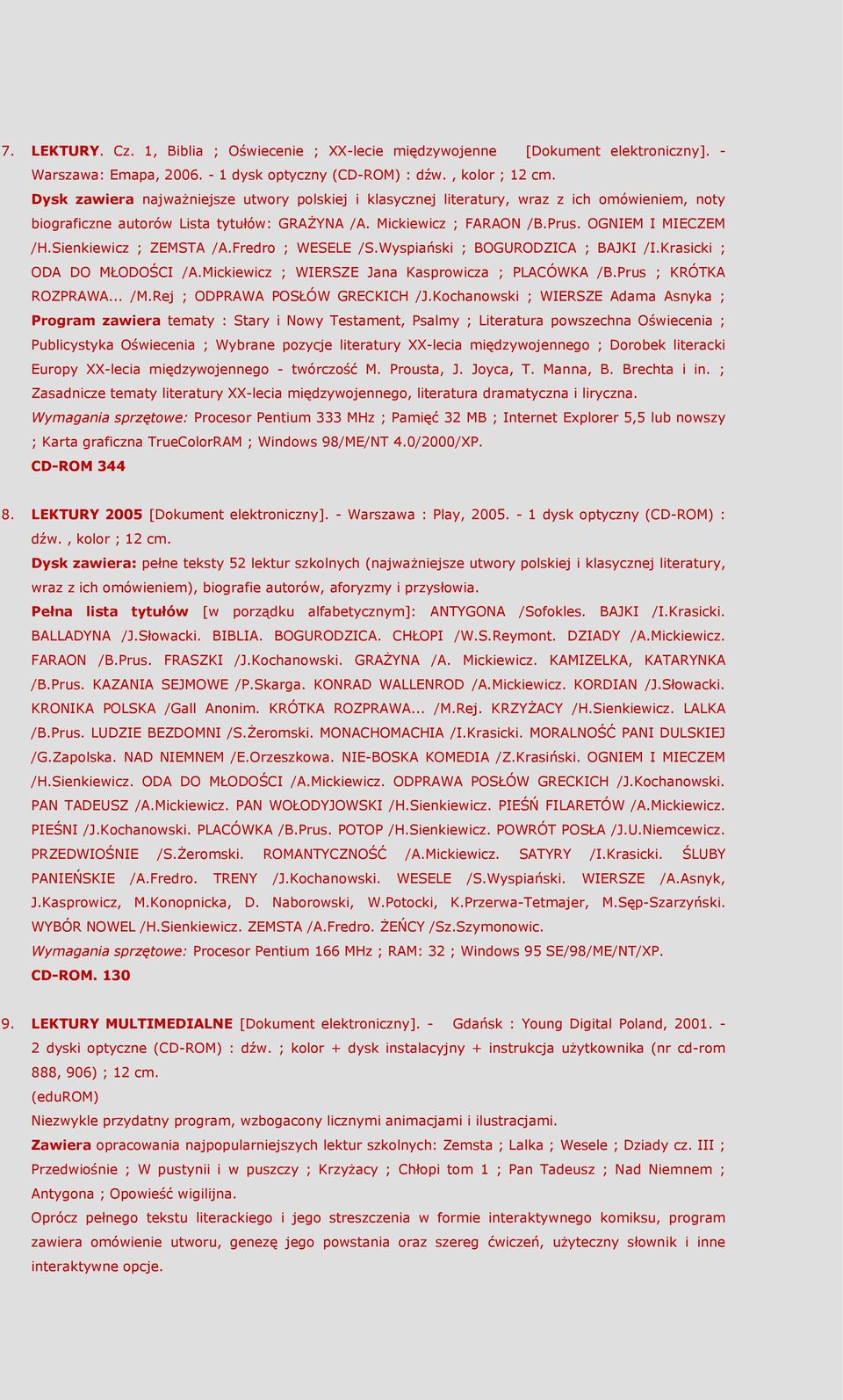 Sienkiewicz ; ZEMSTA /A.Fredro ; WESELE /S.Wyspiański ; BOGURODZICA ; BAJKI /I.Krasicki ; ODA DO MŁODOŚCI /A.Mickiewicz ; WIERSZE Jana Kasprowicza ; PLACÓWKA /B.Prus ; KRÓTKA ROZPRAWA... /M.