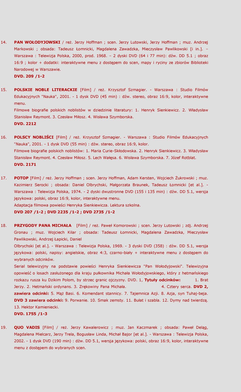 1 ; obraz 16:9 ; kolor + dodatki: interaktywne menu z dostępem do scen, mapy i ryciny ze zbiorów Biblioteki Narodowej w Warszawie. DVD. 209 /1-2 15. POLSKIE NOBLE LITERACKIE [Film] / reż.