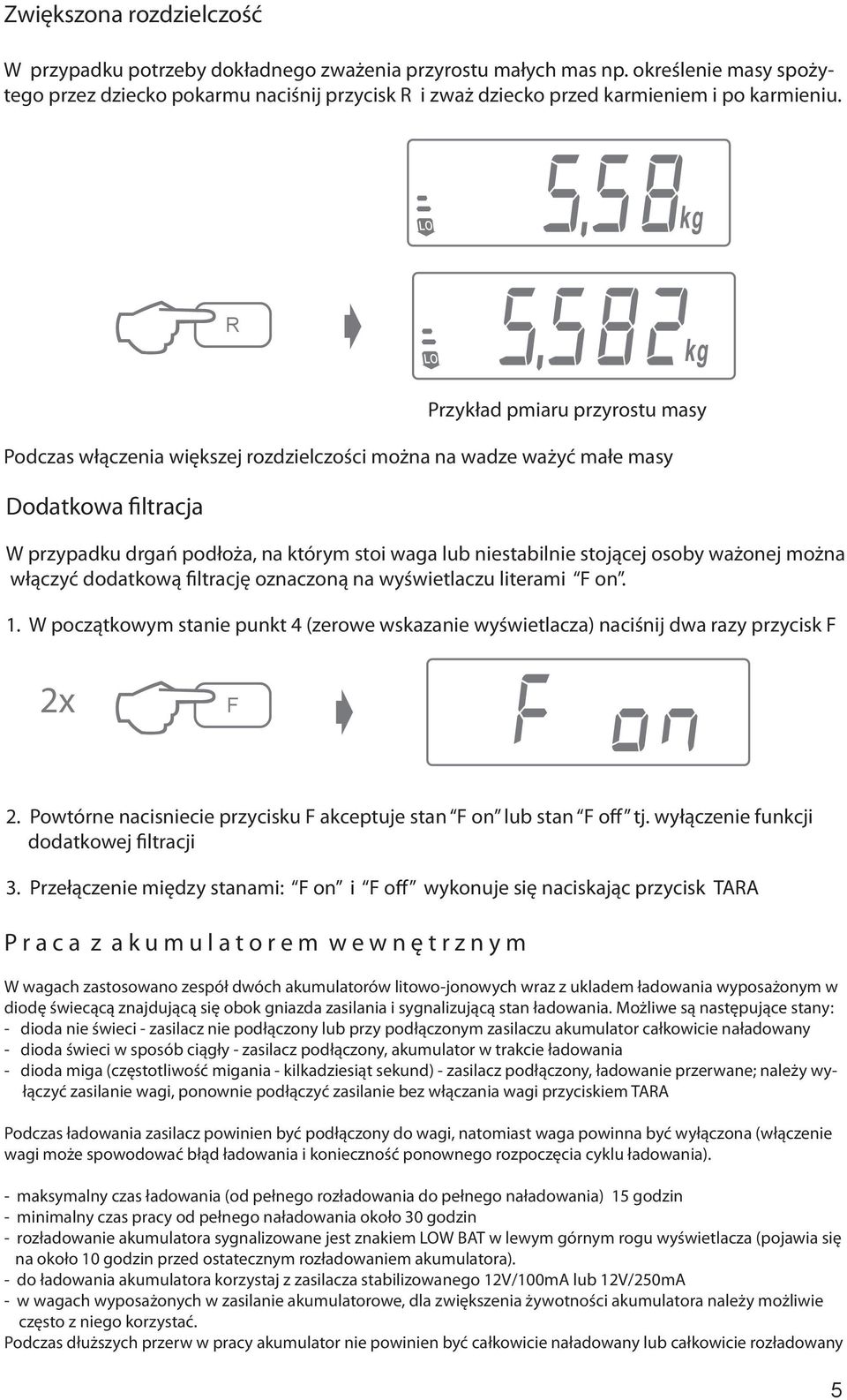 R Dodatkowa filtracja Przykład pmiaru przyrostu masy Podczas włączenia większej rozdzielczości można na wadze ważyć małe masy W przypadku drgań podłoża, na którym stoi waga lub niestabilnie stojącej