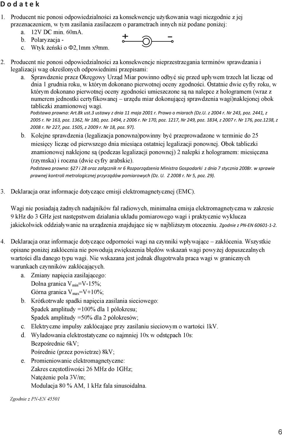 Producent nie ponosi odpowiedzialności za konsekwencje nieprzestrzegania terminów sprawdzania i legalizacji wag określonych odpowiednimi przepisami: a.