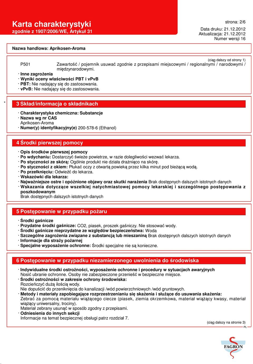 * 3 Skład/informacja o składnikach Charakterystyka chemiczna: Substancje Nazwa wg nr CAS Aprikosen-Aroma Numer(y) identyfikacyjny(e) 200-578-6 (Ethanol) 4 Środki pierwszej pomocy Opis środków