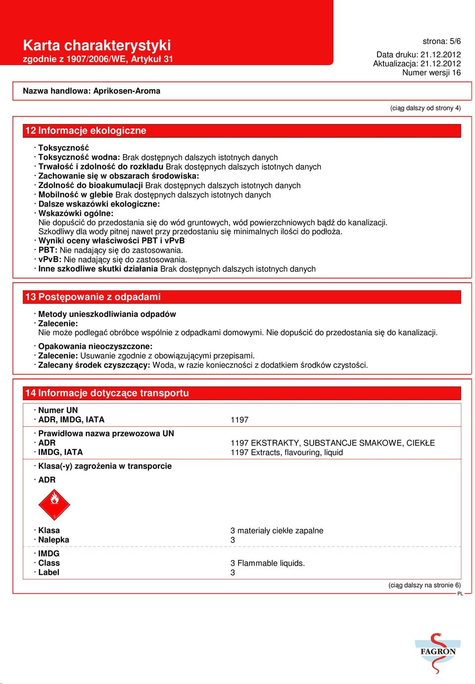 wskazówki ekologiczne: Wskazówki ogólne: Nie dopuścić do przedostania się do wód gruntowych, wód powierzchniowych bądź do kanalizacji.