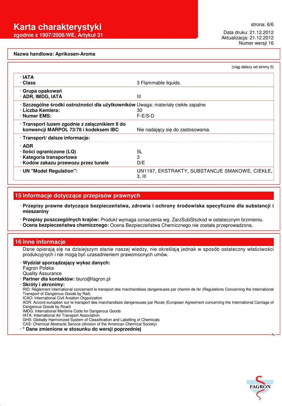 konwencji MARPOL 73/78 i kodeksem IBC Transport/ dalsze informacje: ADR Ilości ograniczone (LQ) 5L Kategoria transportowa 3 Kodów zakazu przewozu przez tunele D/E Nie nadający się do zastosowania.