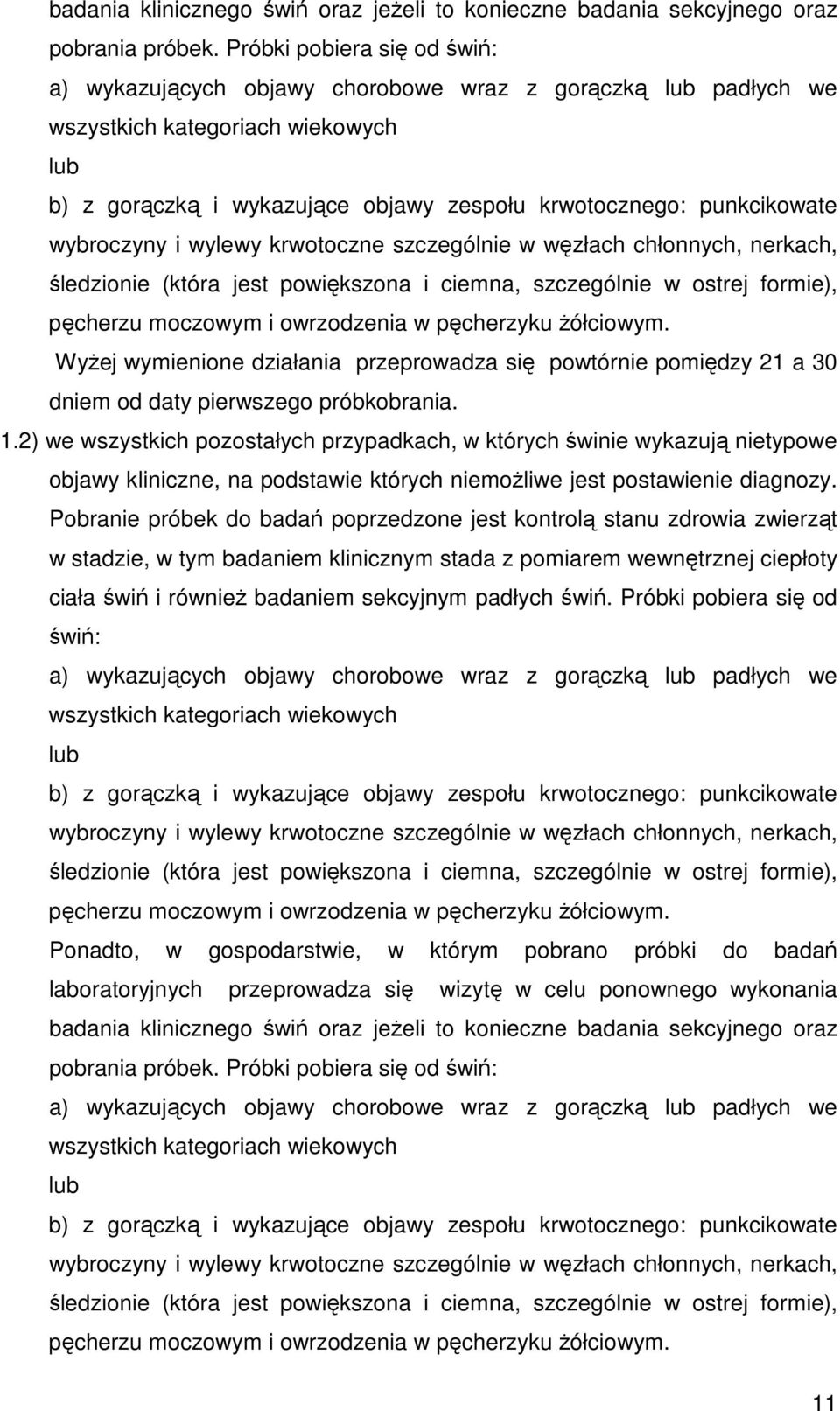 wybroczyny i wylewy krwotoczne szczególnie w węzłach chłonnych, nerkach, śledzionie (która jest powiększona i ciemna, szczególnie w ostrej formie), pęcherzu moczowym i owrzodzenia w pęcherzyku