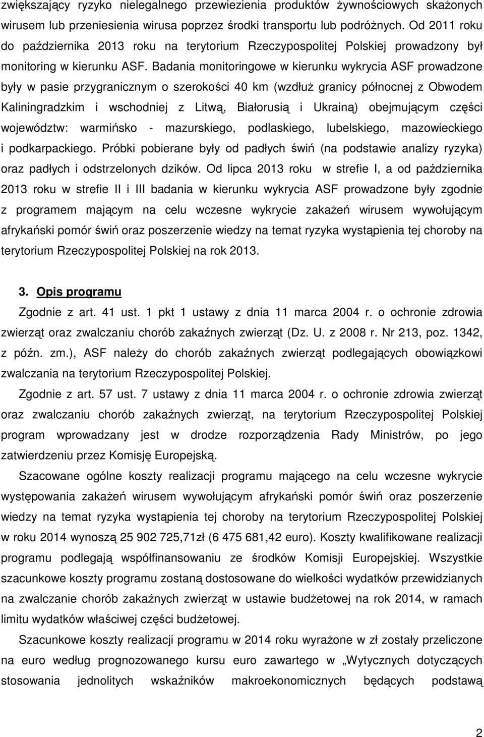 Badania monitoringowe w kierunku wykrycia ASF prowadzone były w pasie przygranicznym o szerokości 40 km (wzdłuż granicy północnej z Obwodem Kaliningradzkim i wschodniej z Litwą, Białorusią i Ukrainą)