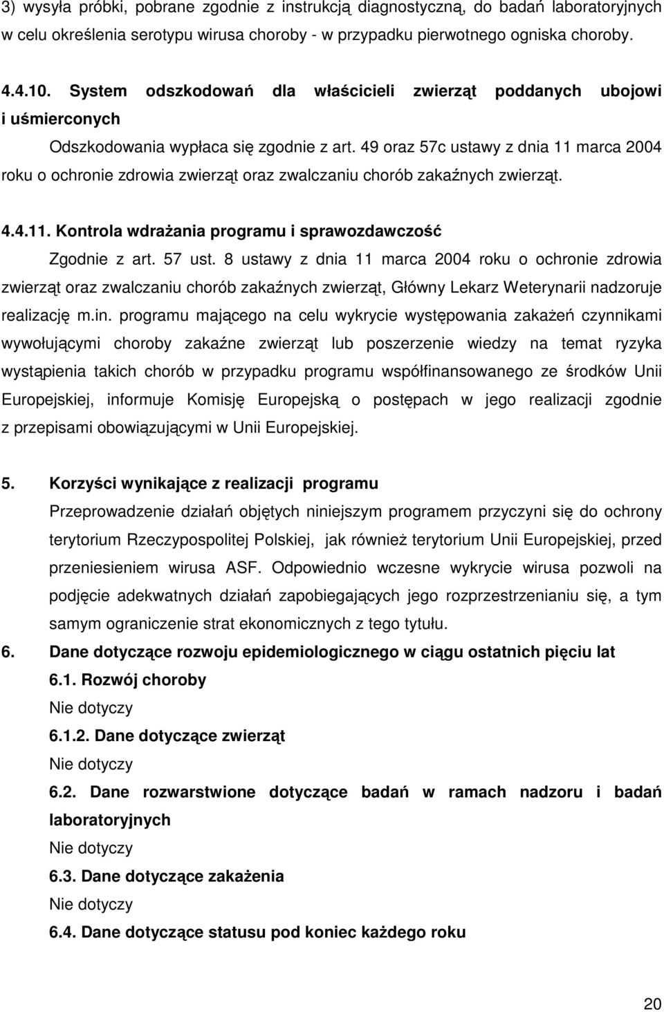 49 oraz 57c ustawy z dnia 11 marca 2004 roku o ochronie zdrowia zwierząt oraz zwalczaniu chorób zakaźnych zwierząt. 4.4.11. Kontrola wdrażania programu i sprawozdawczość Zgodnie z art. 57 ust.