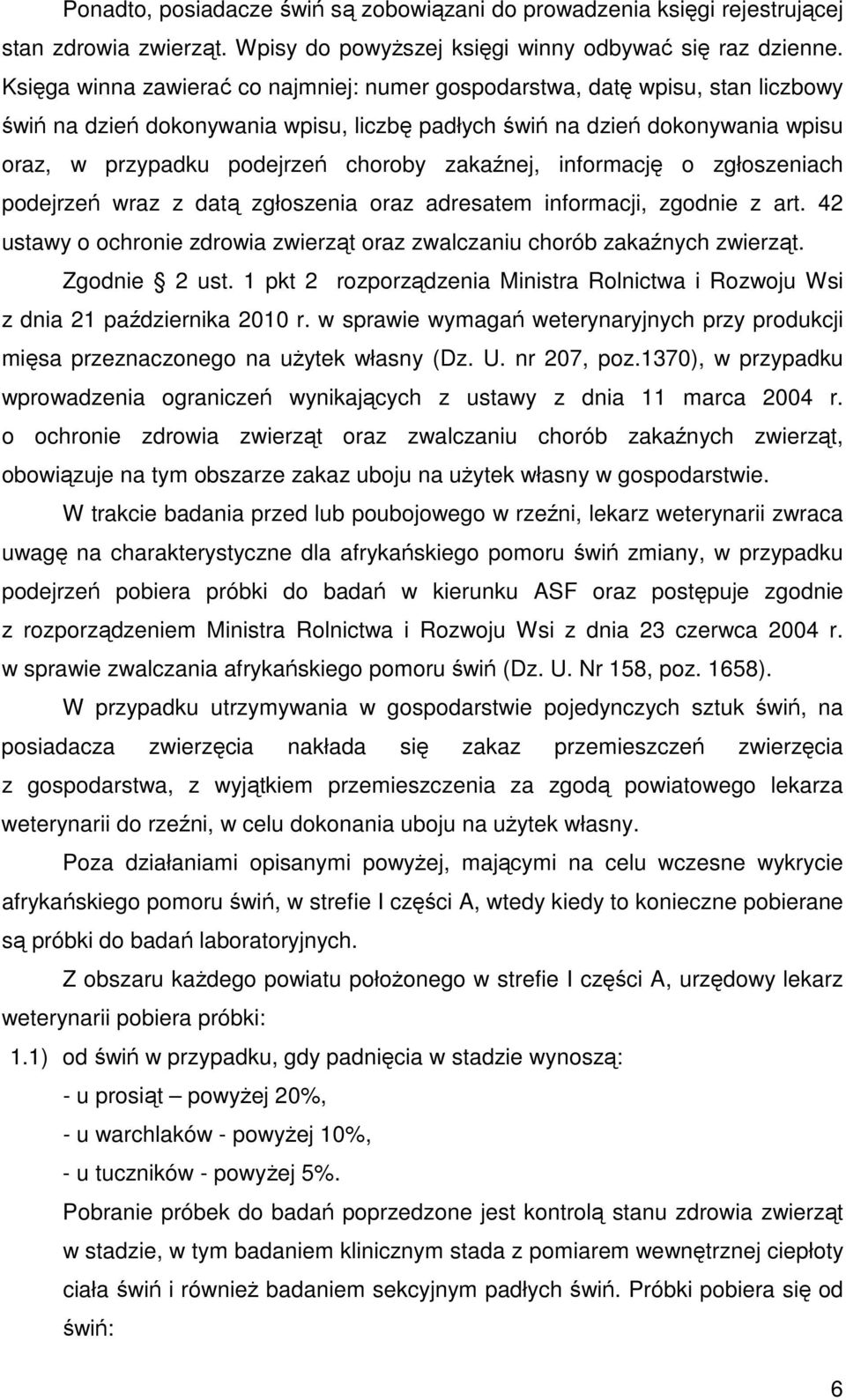 zakaźnej, informację o zgłoszeniach podejrzeń wraz z datą zgłoszenia oraz adresatem informacji, zgodnie z art. 42 ustawy o ochronie zdrowia zwierząt oraz zwalczaniu chorób zakaźnych zwierząt.