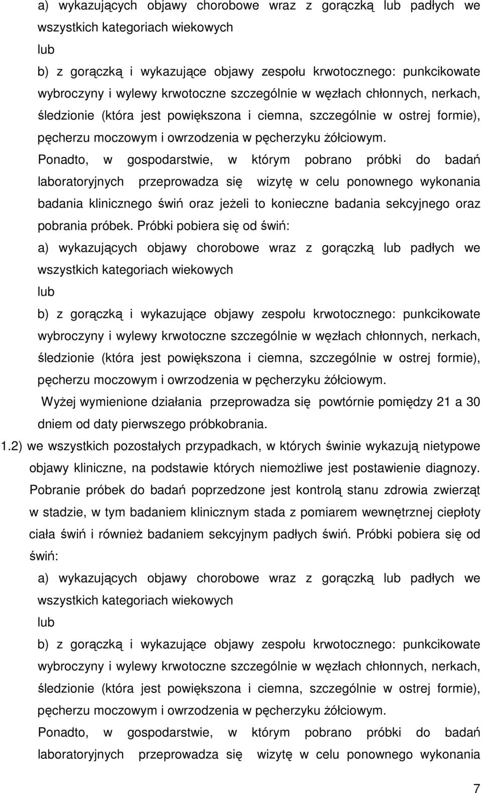 Ponadto, w gospodarstwie, w którym pobrano próbki do badań laboratoryjnych przeprowadza się wizytę w celu ponownego wykonania badania klinicznego świń oraz jeżeli to konieczne badania sekcyjnego oraz