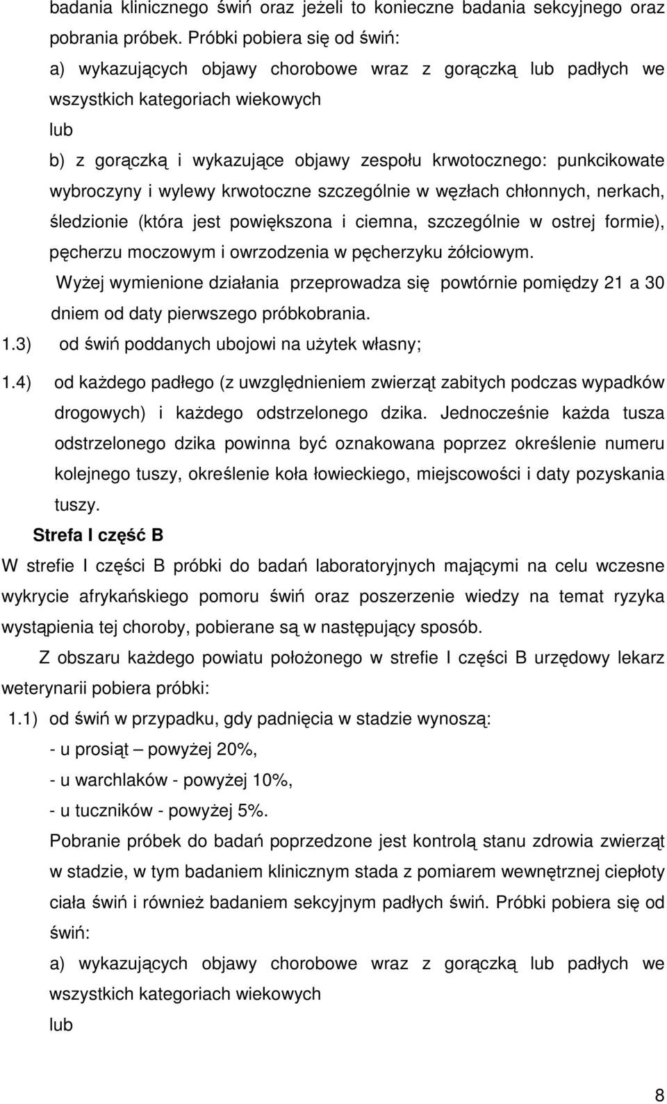 wybroczyny i wylewy krwotoczne szczególnie w węzłach chłonnych, nerkach, śledzionie (która jest powiększona i ciemna, szczególnie w ostrej formie), pęcherzu moczowym i owrzodzenia w pęcherzyku
