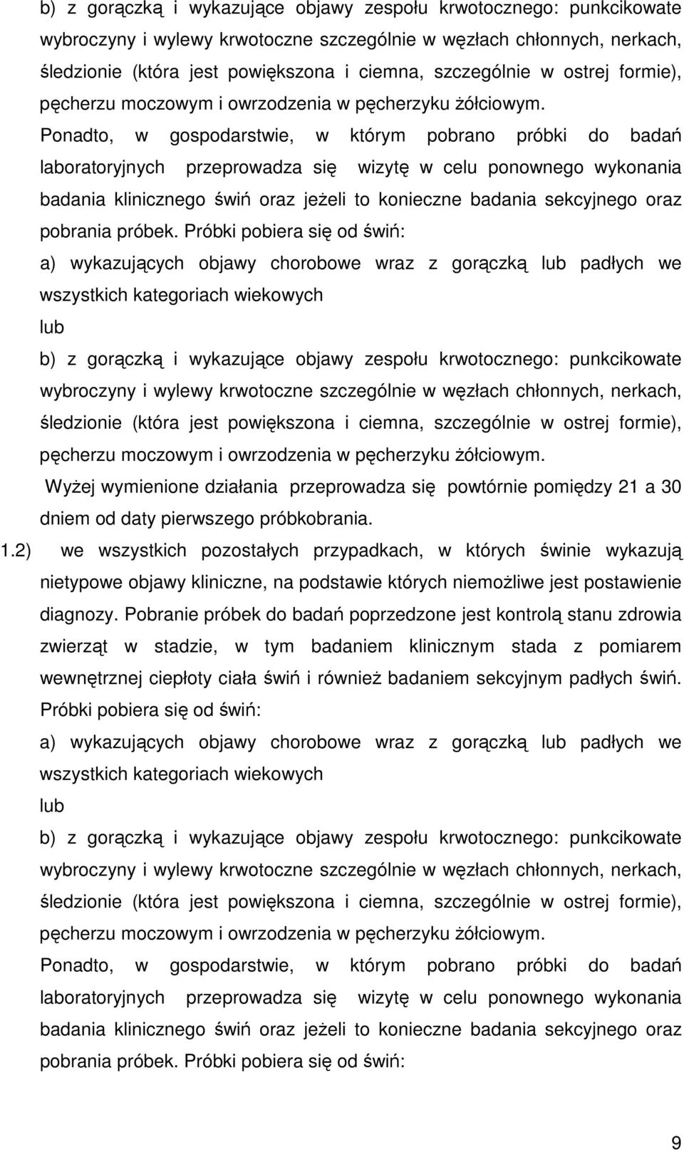 Ponadto, w gospodarstwie, w którym pobrano próbki do badań laboratoryjnych przeprowadza się wizytę w celu ponownego wykonania badania klinicznego świń oraz jeżeli to konieczne badania sekcyjnego oraz