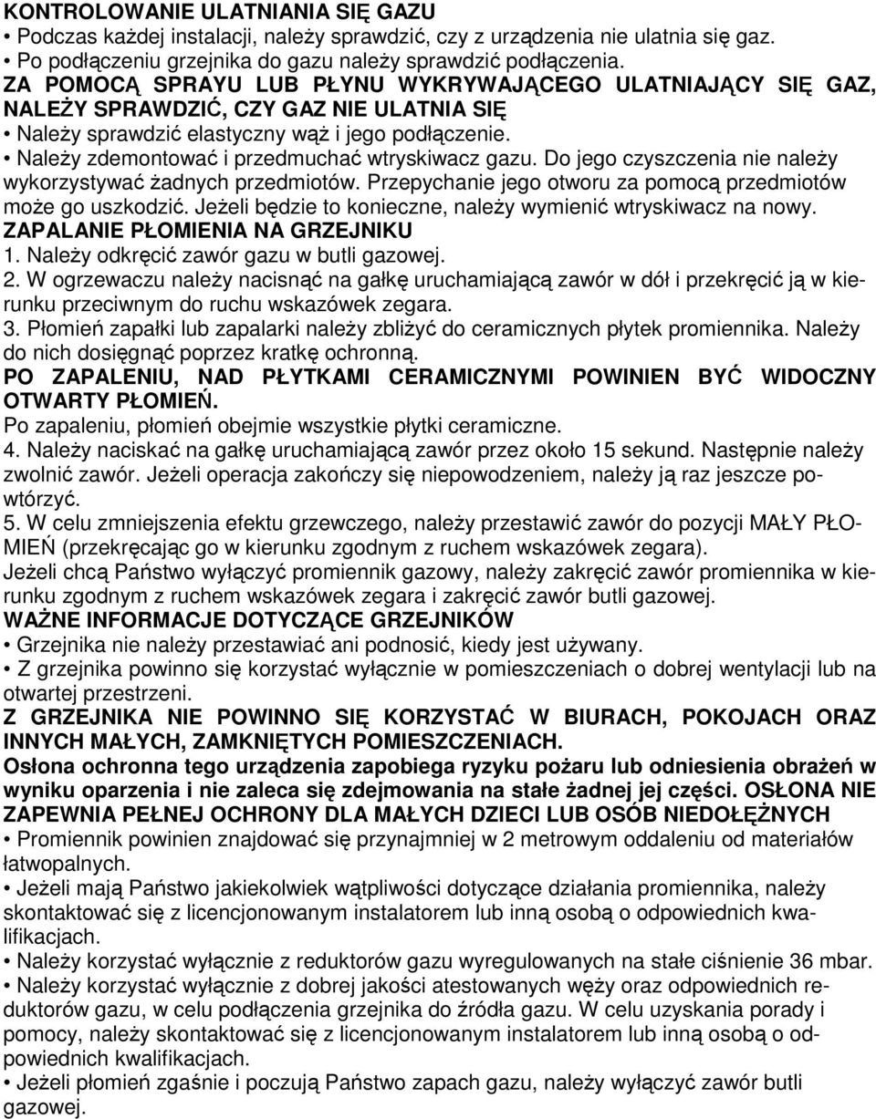 Należy zdemontować i przedmuchać wtryskiwacz gazu. Do jego czyszczenia nie należy wykorzystywać żadnych przedmiotów. Przepychanie jego otworu za pomocą przedmiotów może go uszkodzić.