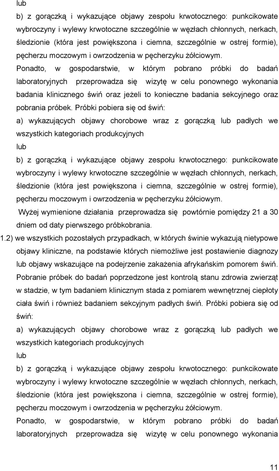 Ponadto, w gospodarstwie, w którym pobrano próbki do badań laboratoryjnych przeprowadza się wizytę w celu ponownego wykonania badania klinicznego świń oraz jeżeli to konieczne badania sekcyjnego oraz
