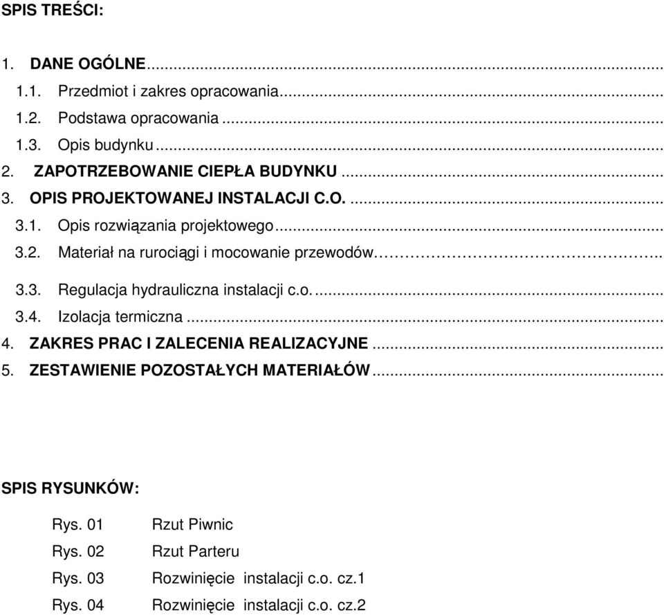 Materiał na rurociągi i mocowanie przewodów.. 3.3. Regulacja hydrauliczna instalacji c.o.... 3.4. Izolacja termiczna... 4.