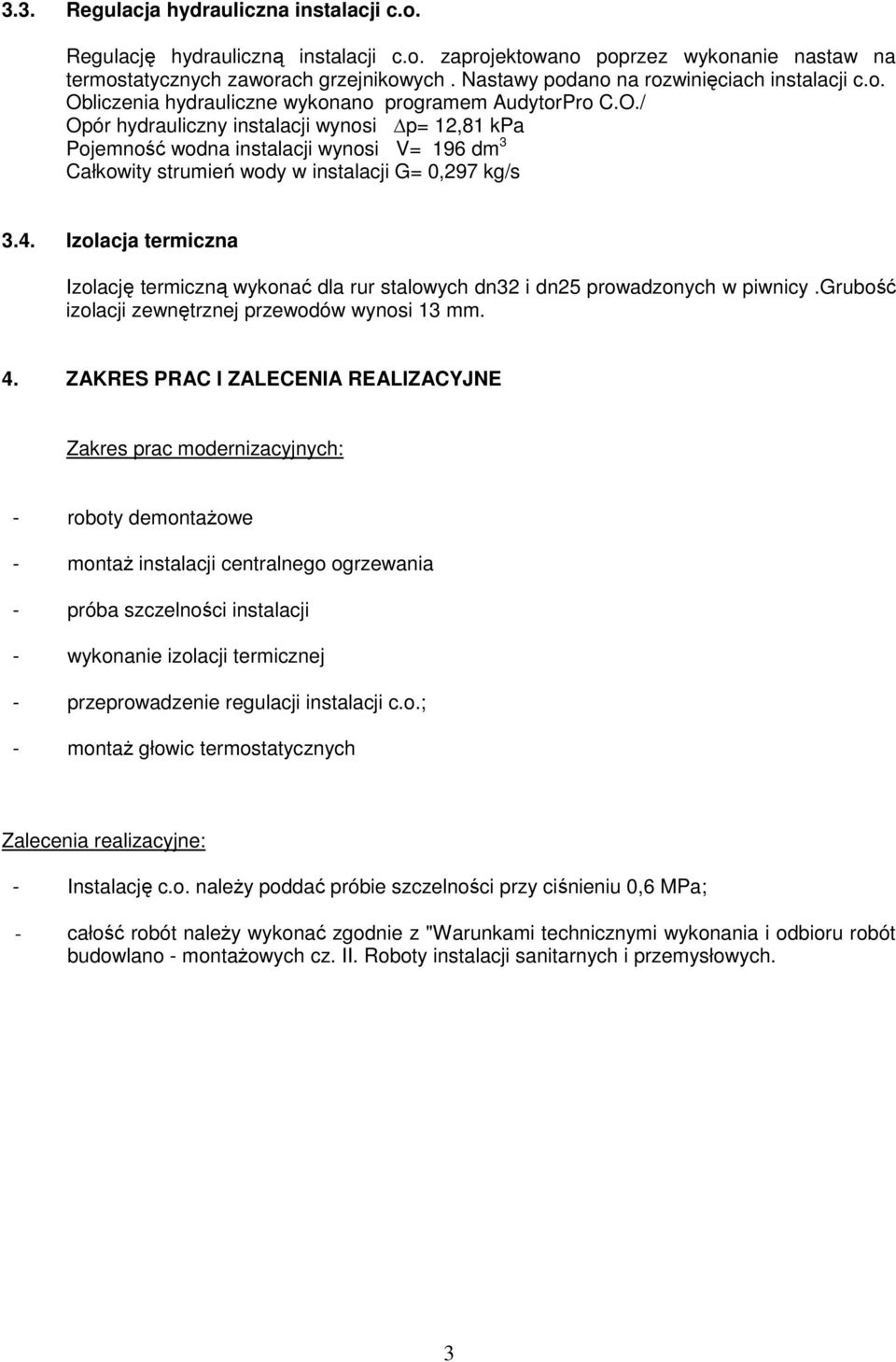 4. Izolacja termiczna Izolację termiczną wykonać dla rur stalowych dn32 i dn25 prowadzonych w piwnicy.grubość izolacji zewnętrznej przewodów wynosi 13 mm. 4.