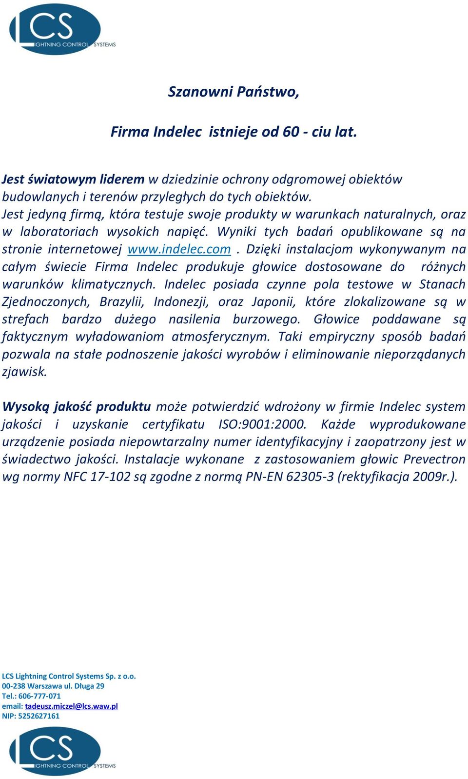 Dzięki instalacjom wykonywanym na całym świecie Firma Indelec produkuje głowice dostosowane do różnych warunków klimatycznych.