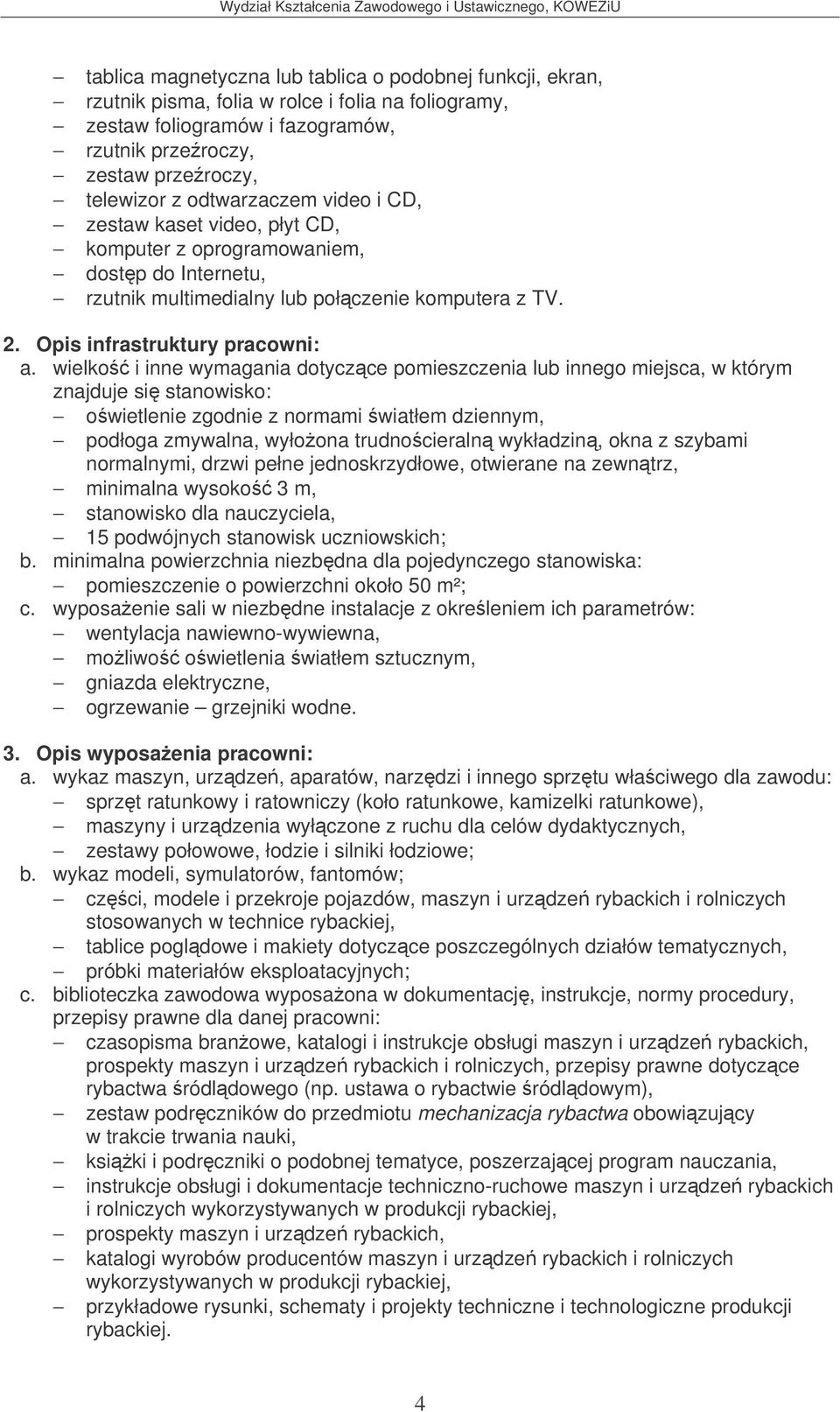 wielko i inne wymagania dotyczce pomieszczenia lub innego miejsca, w którym znajduje si stanowisko: owietlenie zgodnie z normami wiatłem dziennym, podłoga zmywalna, wyłoona trudnocieraln wykładzin,