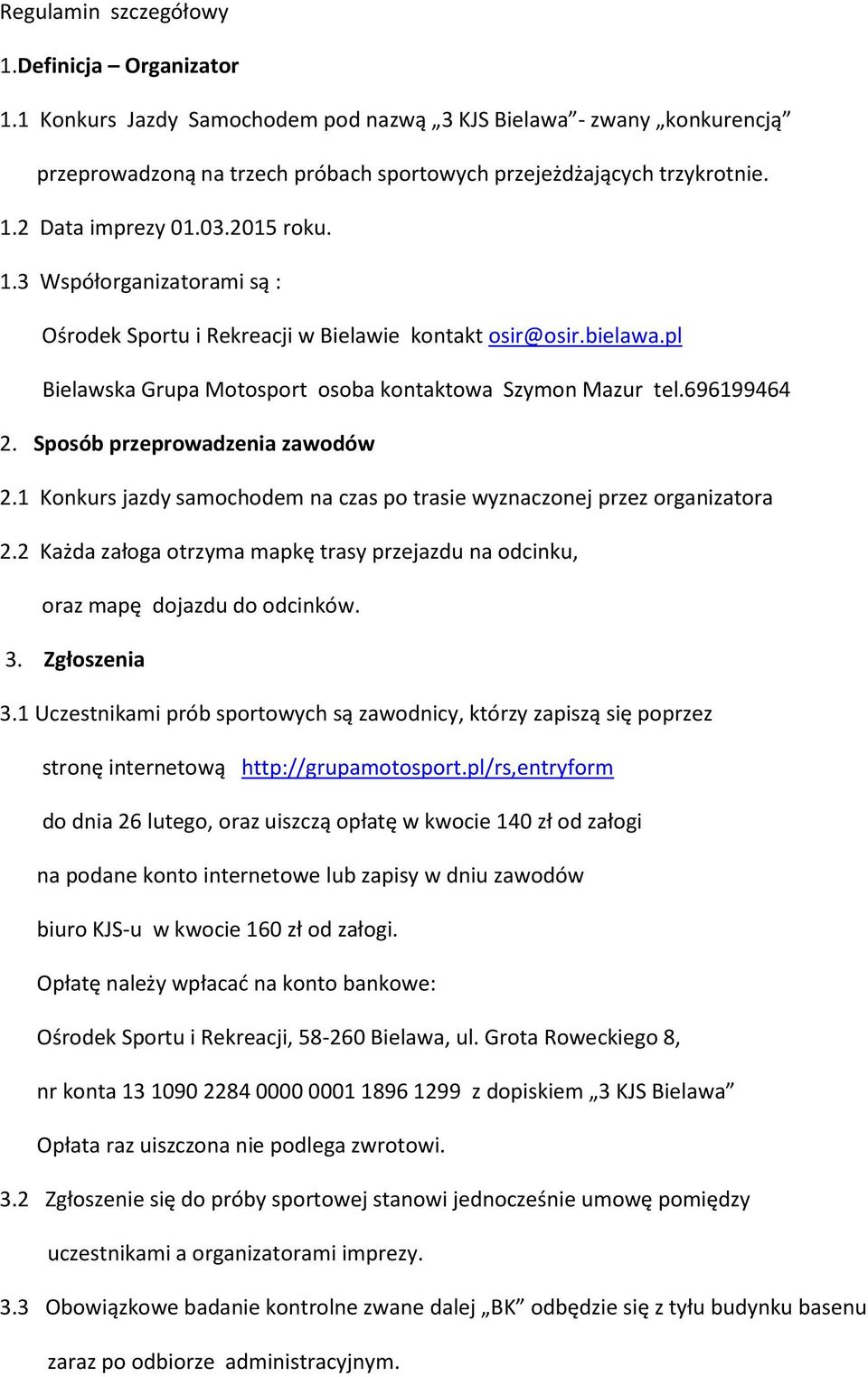Sposób przeprowadzenia zawodów 2.1 Konkurs jazdy samochodem na czas po trasie wyznaczonej przez organizatora 2.2 Każda załoga otrzyma mapkę trasy przejazdu na odcinku, oraz mapę dojazdu do odcinków.